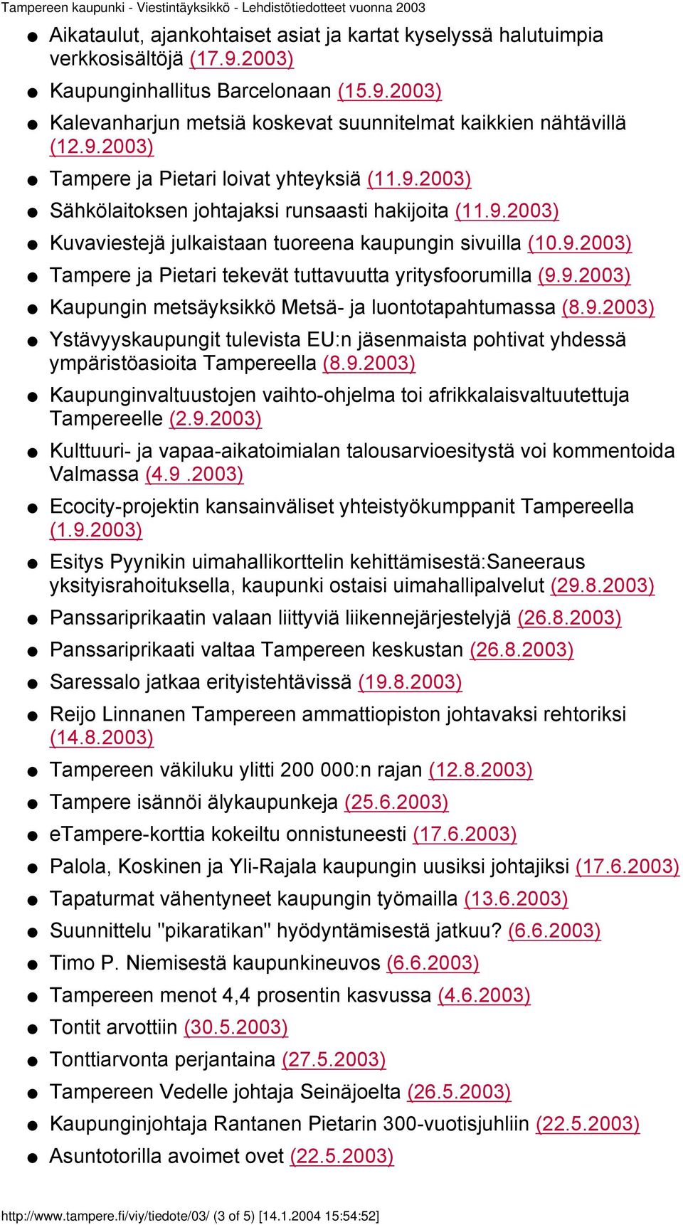 9.2003) Kaupungin metsäyksikkö Metsä- ja luontotapahtumassa (8.9.2003) Ystävyyskaupungit tulevista EU:n jäsenmaista pohtivat yhdessä ympäristöasioita Tampereella (8.9.2003) Kaupunginvaltuustojen vaihto-ohjelma toi afrikkalaisvaltuutettuja Tampereelle (2.