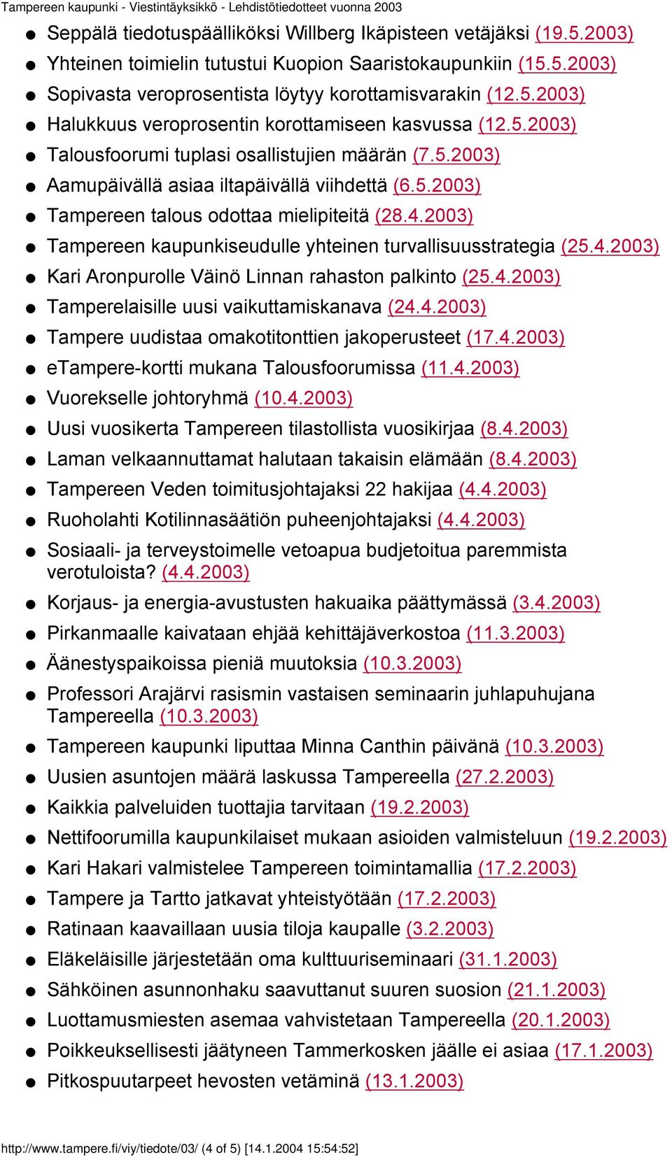 4.2003) seudulle yhteinen turvallisuusstrategia (25.4.2003) Kari Aronpurolle Väinö Linnan rahaston palkinto (25.4.2003) Tamperelaisille uusi vaikuttamiskanava (24.4.2003) Tampere uudistaa omakotitonttien jakoperusteet (17.