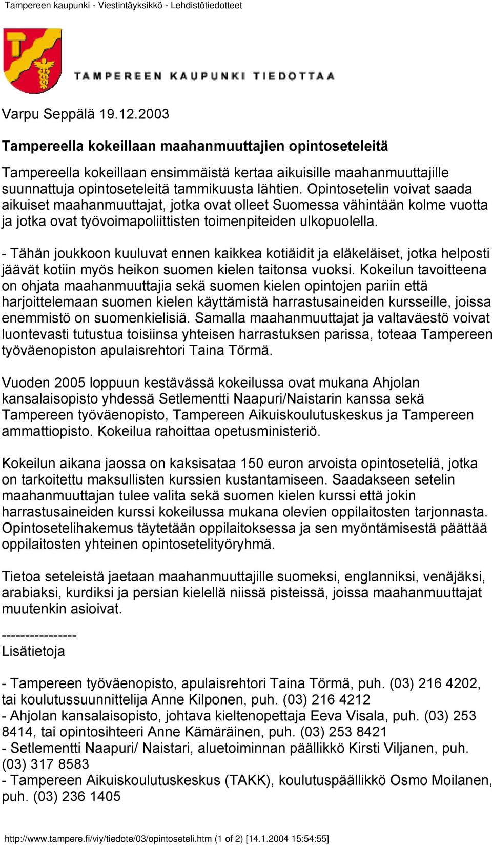 - Tähän joukkoon kuuluvat ennen kaikkea kotiäidit ja eläkeläiset, jotka helposti jäävät kotiin myös heikon suomen kielen taitonsa vuoksi.