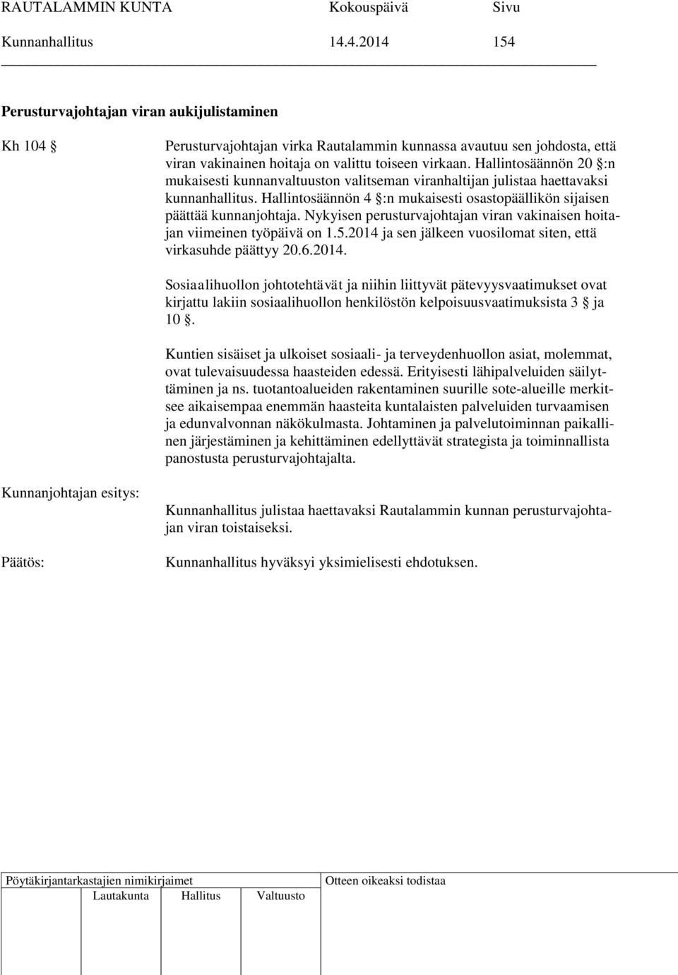 Hallintosäännön 20 :n mukaisesti kunnanvaltuuston valitseman viranhaltijan julistaa haettavaksi kunnanhallitus. Hallintosäännön 4 :n mukaisesti osastopäällikön sijaisen päättää kunnanjohtaja.