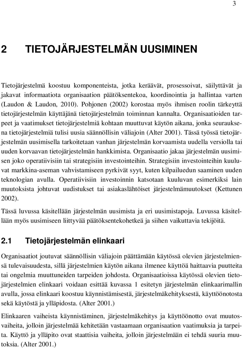 Organisaatioiden tarpeet ja vaatimukset tietojärjestelmiä kohtaan muuttuvat käytön aikana, jonka seurauksena tietojärjestelmiä tulisi uusia säännöllisin väliajoin (Alter 2001).