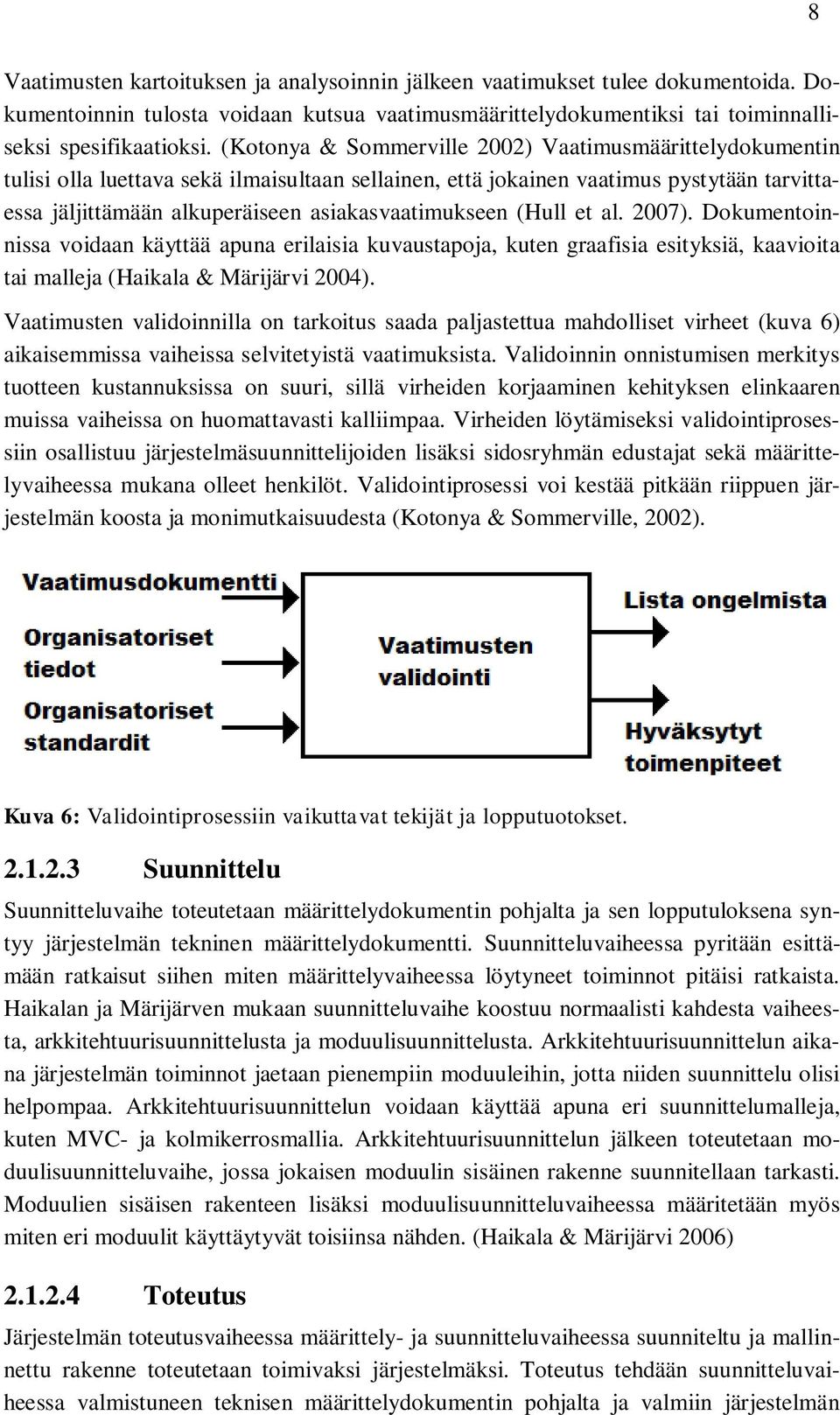 asiakasvaatimukseen (Hull et al. 2007). Dokumentoinnissa voidaan käyttää apuna erilaisia kuvaustapoja, kuten graafisia esityksiä, kaavioita tai malleja (Haikala & Märijärvi 2004).