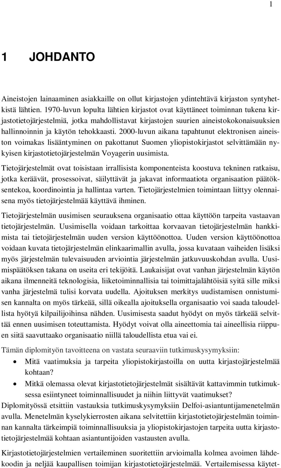 2000-luvun aikana tapahtunut elektronisen aineiston voimakas lisääntyminen on pakottanut Suomen yliopistokirjastot selvittämään nykyisen kirjastotietojärjestelmän Voyagerin uusimista.