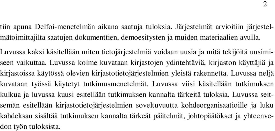 Luvussa kolme kuvataan kirjastojen ydintehtäviä, kirjaston käyttäjiä ja kirjastoissa käytössä olevien kirjastotietojärjestelmien yleistä rakennetta.