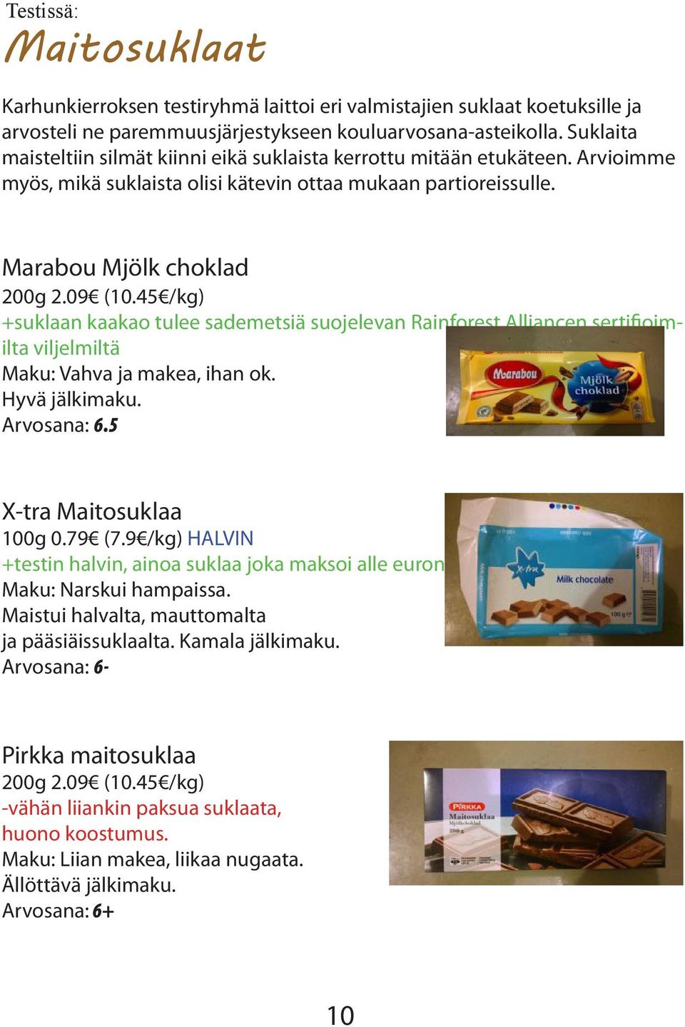 45 /kg) +suklaan kaakao tulee sademetsiä suojelevan Rainforest Alliancen sertifioimilta viljelmiltä Maku: Vahva ja makea, ihan ok. Hyvä jälkimaku. Arvosana: 6.5 X-tra Maitosuklaa 100g 0.79 (7.