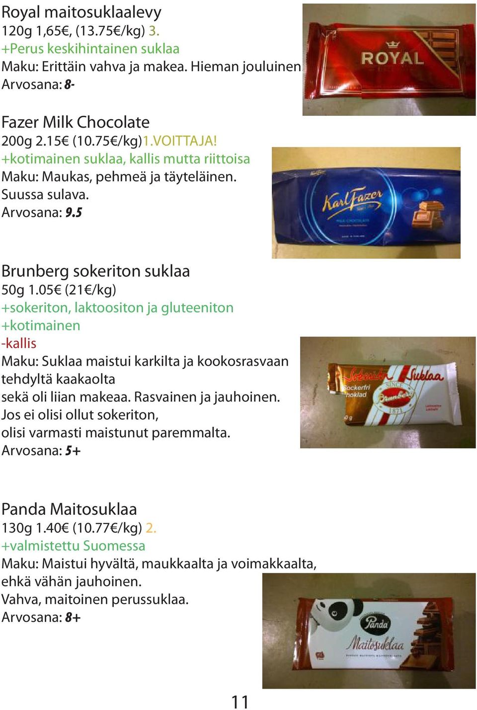 05 (21 /kg) +sokeriton, laktoositon ja gluteeniton +kotimainen -kallis Maku: Suklaa maistui karkilta ja kookosrasvaan tehdyltä kaakaolta sekä oli liian makeaa. Rasvainen ja jauhoinen.