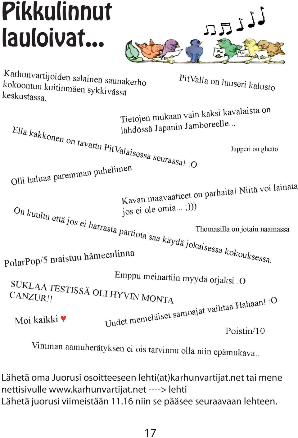 :O Jupperi on ghetto Olli haluaa paremman puhelimen Kavan maavaatteet on parhaita! Niitä voi lainata jos ei ole omia... ;))) On kuultu että jos ei harrasta partiota saa käydä jokaisessa kokouksessa.