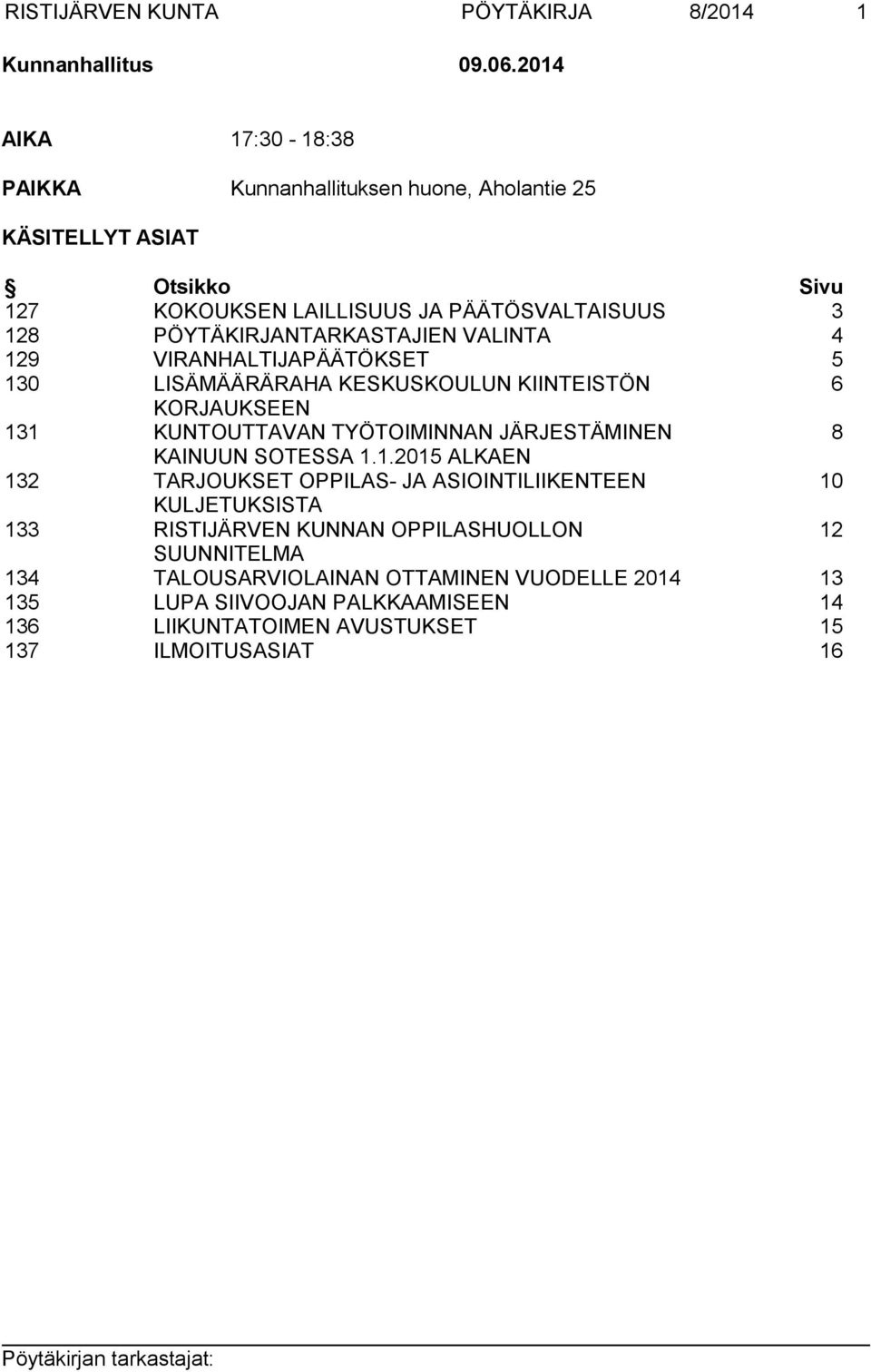 PÖYTÄKIRJANTARKASTAJIEN VALINTA 4 129 VIRANHALTIJAPÄÄTÖKSET 5 130 LISÄMÄÄRÄRAHA KESKUSKOULUN KIINTEISTÖN 6 KORJAUKSEEN 131 KUNTOUTTAVAN TYÖTOIMINNAN JÄRJESTÄMINEN 8