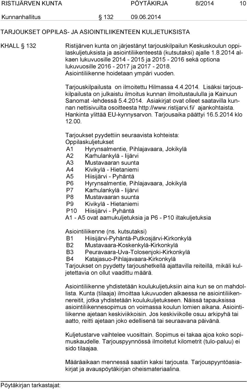 ajalle 1.8.2014 alkaen lukuvuosille 2014-2015 ja 2015-2016 sekä optiona lukuvuosille 2016-2017 ja 2017-2018. Asiointiliikenne hoidetaan ympäri vuoden. Tarjouskilpailusta on ilmoitettu Hilmassa 4.4.2014. Lisäksi tar jouskil pai lus ta on julkaistu ilmoitus kunnan ilmoitustaululla ja Kainuun Sa no mat -lehdessä 5.