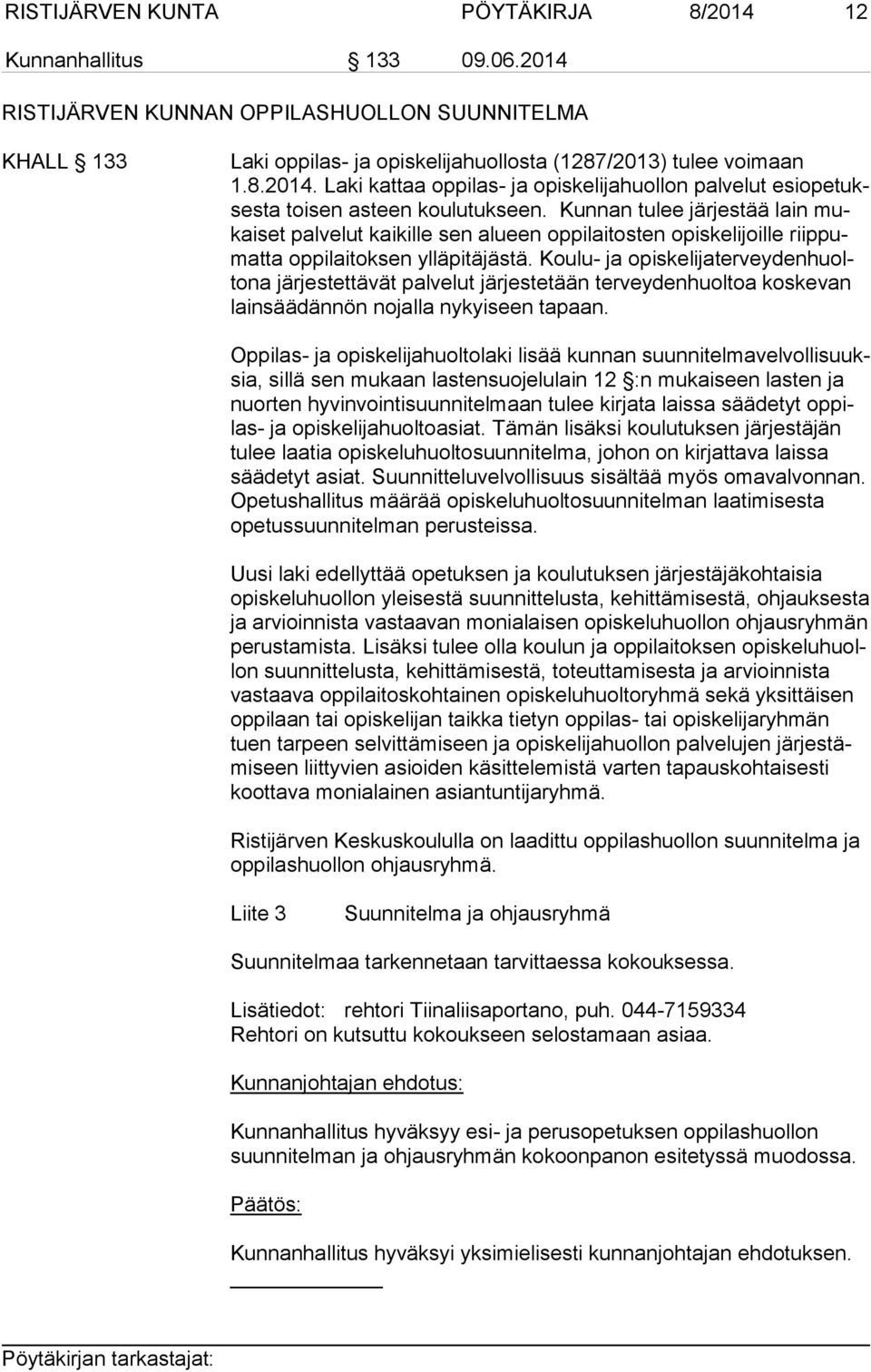 Koulu- ja opis ke li ja ter vey den huolto na järjestettävät palvelut järjestetään terveydenhuoltoa koskevan lain sää dän nön nojalla nykyiseen tapaan.