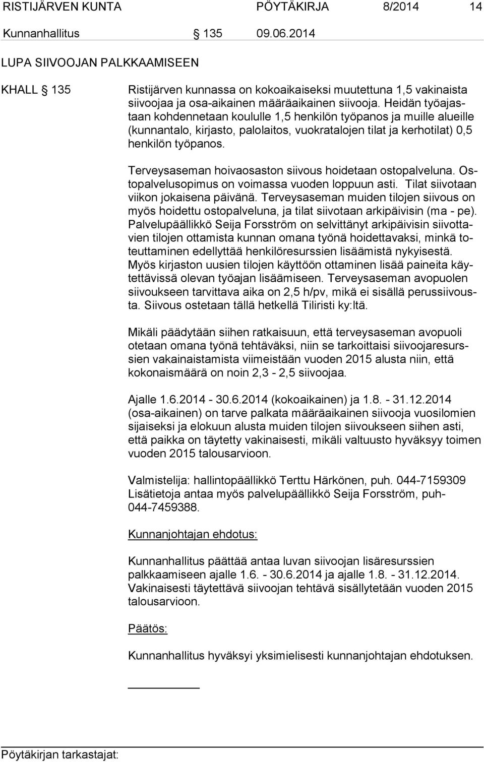 Heidän työ ajastaan kohdennetaan koululle 1,5 henkilön työ pa nos ja muille alueille (kun nan ta lo, kirjasto, palolaitos, vuok ra ta lo jen tilat ja kerhotilat) 0,5 hen ki lön työpanos.