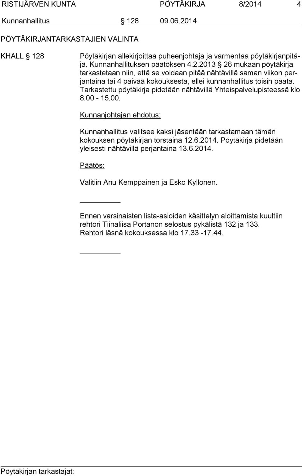 2013 26 mukaan pöytäkirja tar kas te taan niin, että se voidaan pitää nähtävillä saman viikon perjantaina tai 4 päivää kokouksesta, ellei kun nan hal li tus toi sin pää tä.