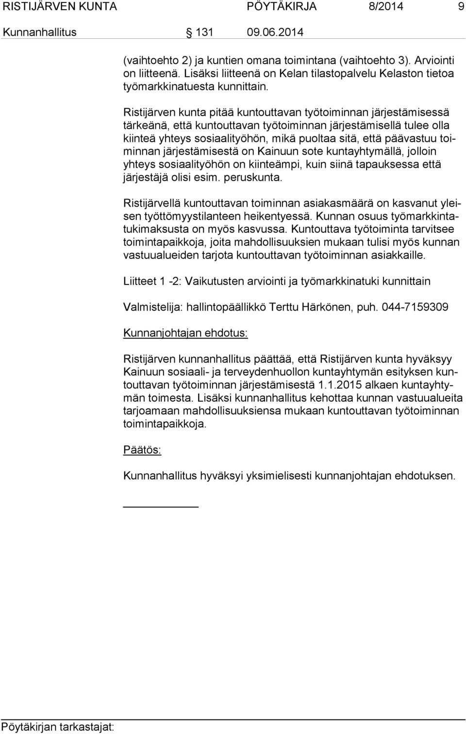 Ristijärven kunta pitää kuntouttavan työtoiminnan jär jes tä misessä tär keä nä, että kun tout ta van työtoiminnan järjestämisellä tulee olla kiin teä yhteys so si aa li työ hön, mikä puoltaa sitä,