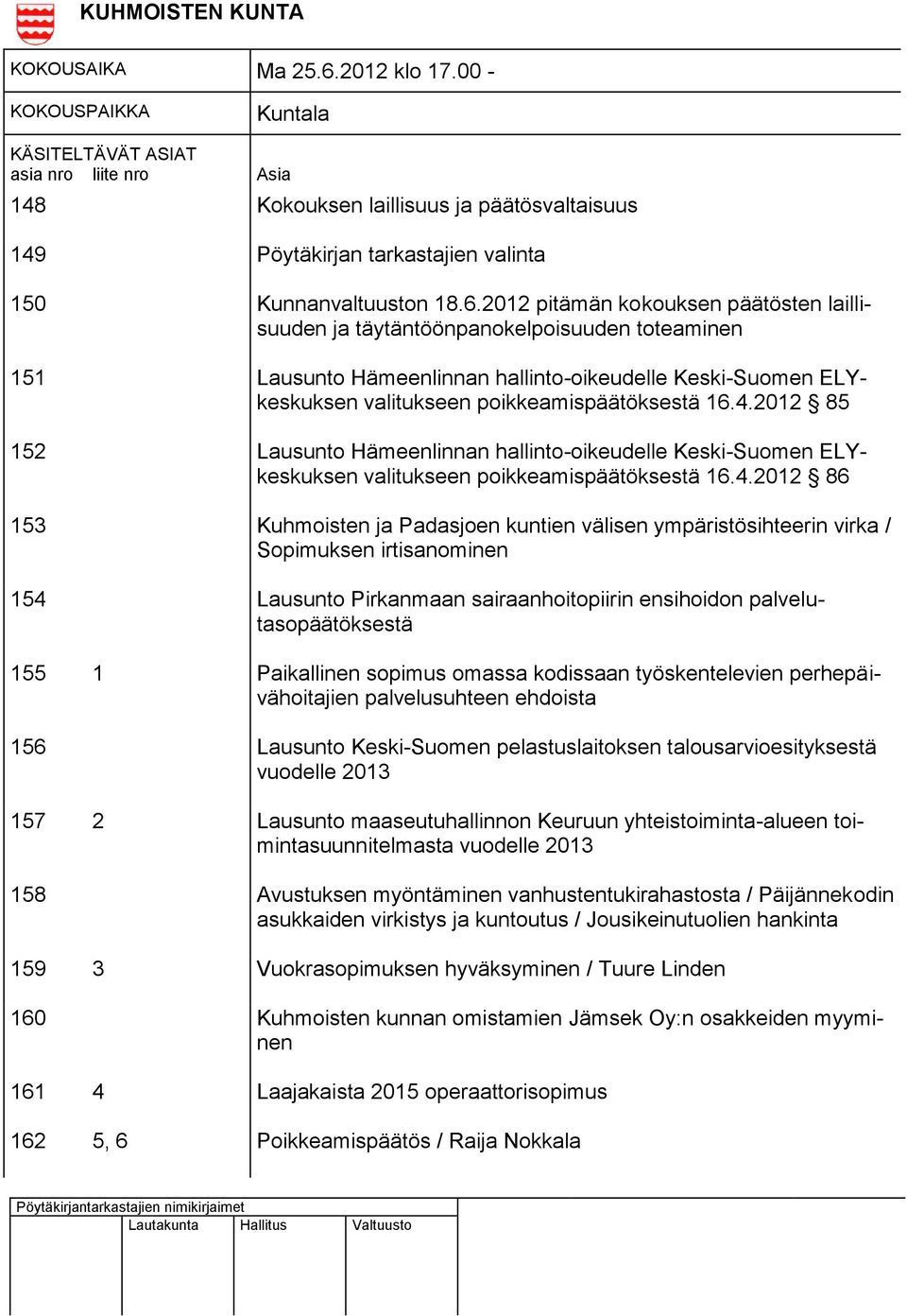 2012 pitämän kokouksen päätösten laillisuuden ja täytäntöönpanokelpoisuuden toteaminen 151 Lausunto Hämeenlinnan hallinto-oikeudelle Keski-Suomen ELYkeskuksen valitukseen poikkeamispäätöksestä 16.4.