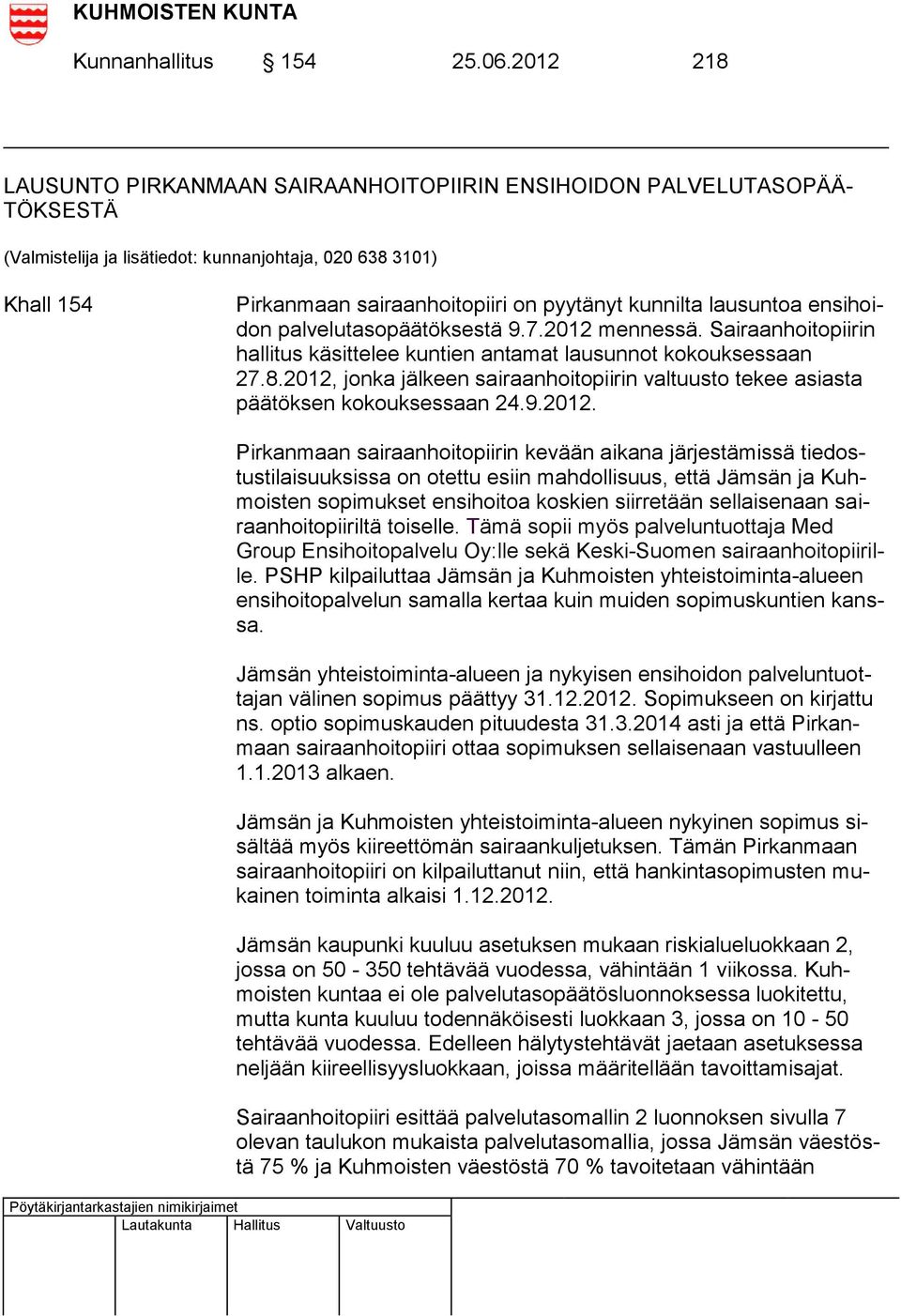 kunnilta lausuntoa ensihoidon palvelutasopäätöksestä 9.7.2012 mennessä. Sairaanhoitopiirin hallitus käsittelee kuntien antamat lausunnot kokouksessaan 27.8.