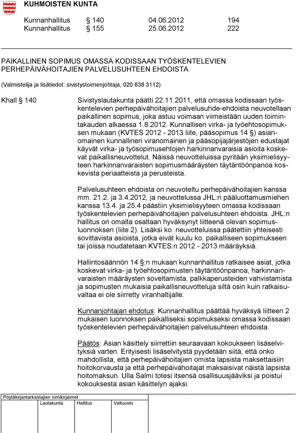 2012 222 PAIKALLINEN SOPIMUS OMASSA KODISSAAN TYÖSKENTELEVIEN PERHEPÄIVÄHOITAJIEN PALVELUSUHTEEN EHDOISTA (Valmistelija ja lisätiedot: sivistystoimenjohtaja, 020 638 3112) Khall 140