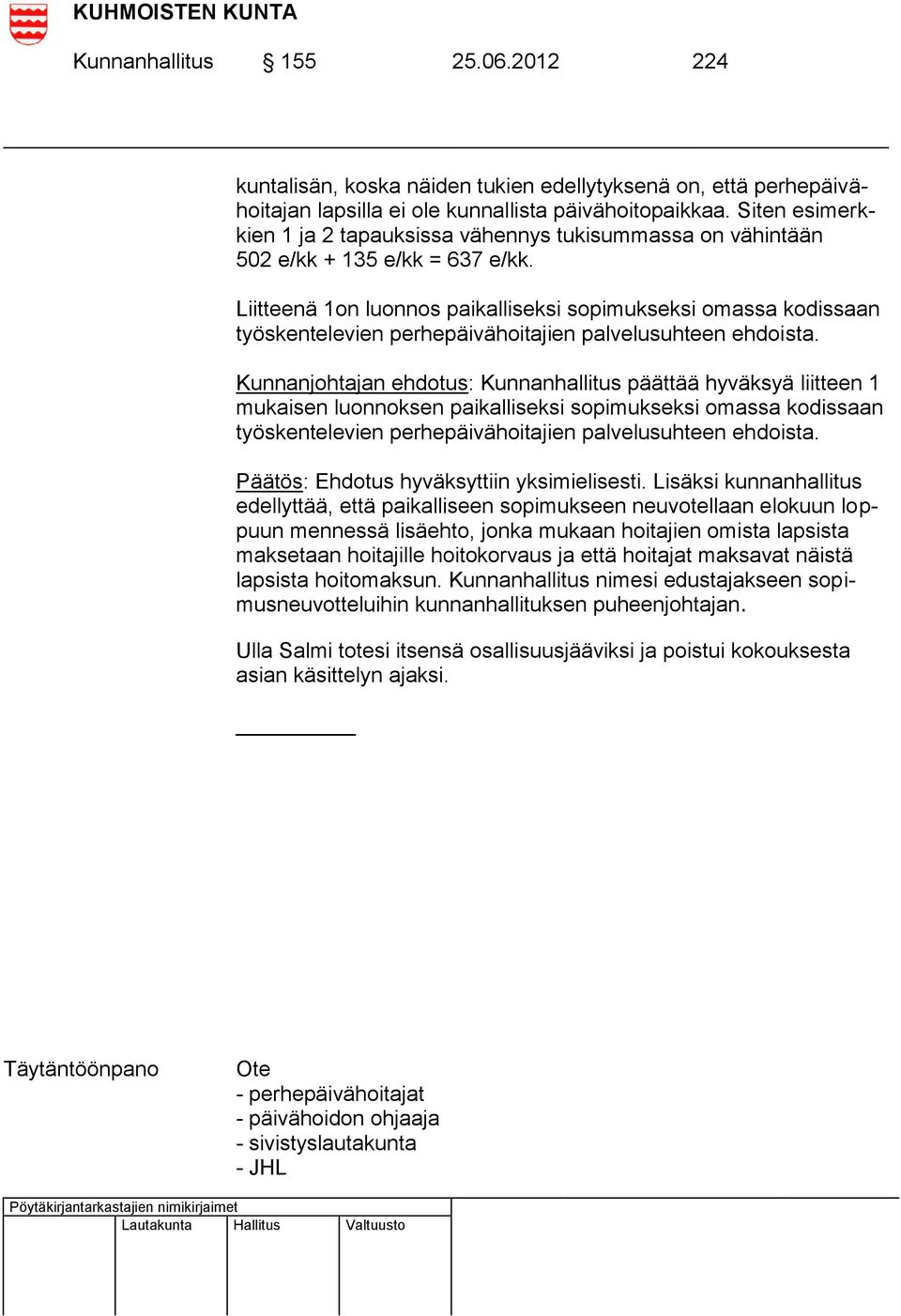 Liitteenä 1on luonnos paikalliseksi sopimukseksi omassa kodissaan työskentelevien perhepäivähoitajien palvelusuhteen ehdoista.