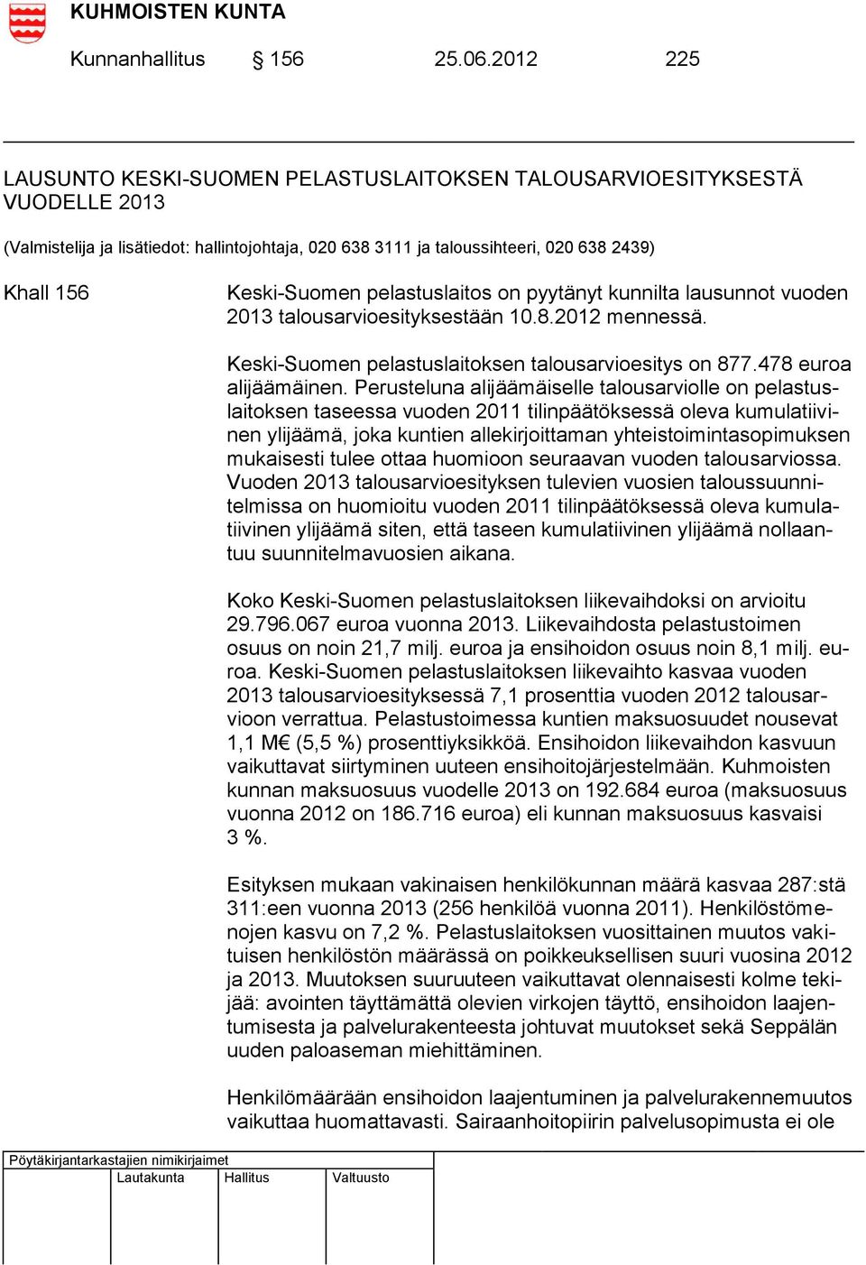 Keski-Suomen pelastuslaitos on pyytänyt kunnilta lausunnot vuoden 2013 talousarvioesityksestään 10.8.2012 mennessä. Keski-Suomen pelastuslaitoksen talousarvioesitys on 877.478 euroa alijäämäinen.