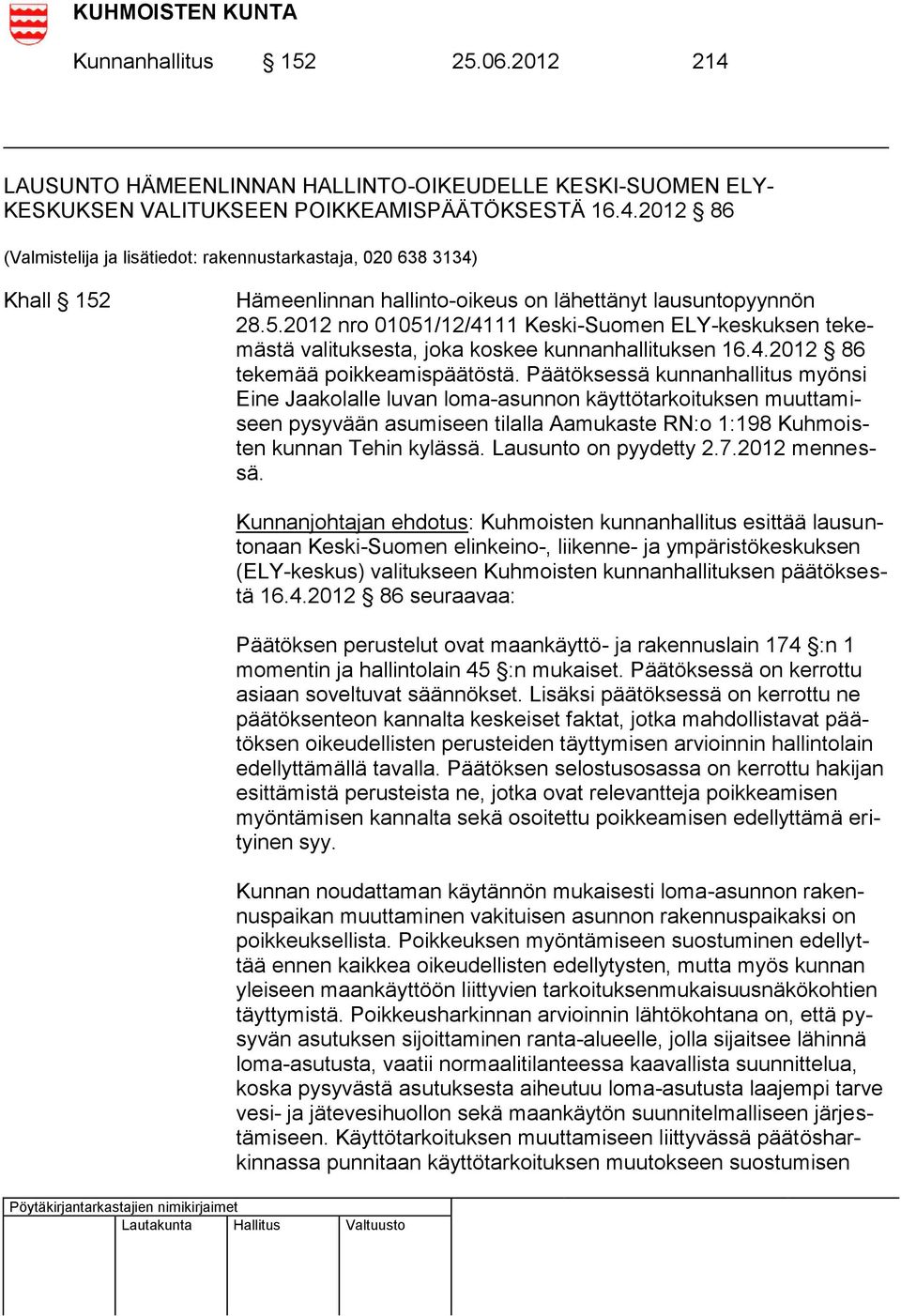 Päätöksessä kunnanhallitus myönsi Eine Jaakolalle luvan loma-asunnon käyttötarkoituksen muuttamiseen pysyvään asumiseen tilalla Aamukaste RN:o 1:198 Kuhmoisten kunnan Tehin kylässä.