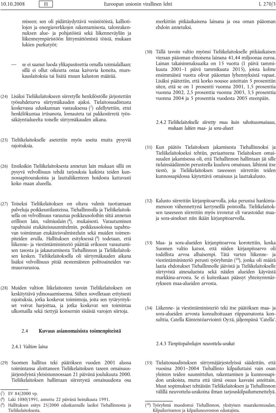 murskauslaitoksia tai lisätä muun kaluston määrää. (24) Lisäksi Tieliikelaitokseen siirretylle henkilöstölle järjestettiin työsuhdeturva siirtymäkauden ajaksi.