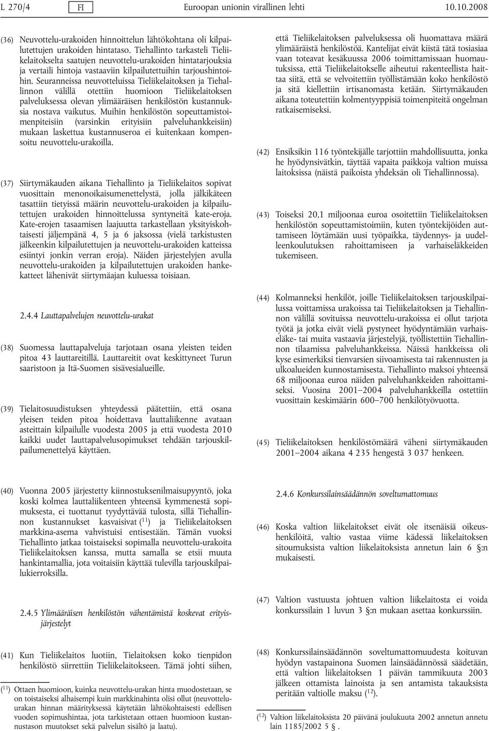 Seuranneissa neuvotteluissa Tieliikelaitoksen ja Tiehallinnon välillä otettiin huomioon Tieliikelaitoksen palveluksessa olevan ylimääräisen henkilöstön kustannuksia nostava vaikutus.