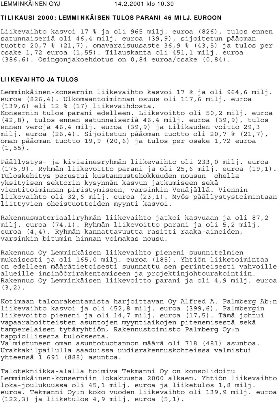 Osingonjakoehdotus on 0,84 euroa/osake (0,84). LIIKEVAIHTO JA TULOS Lemminkäinen-konsernin liikevaihto kasvoi 17 % ja oli 964,6 milj. euroa (826,4). Ulkomaantoiminnan osuus oli 117,6 milj.