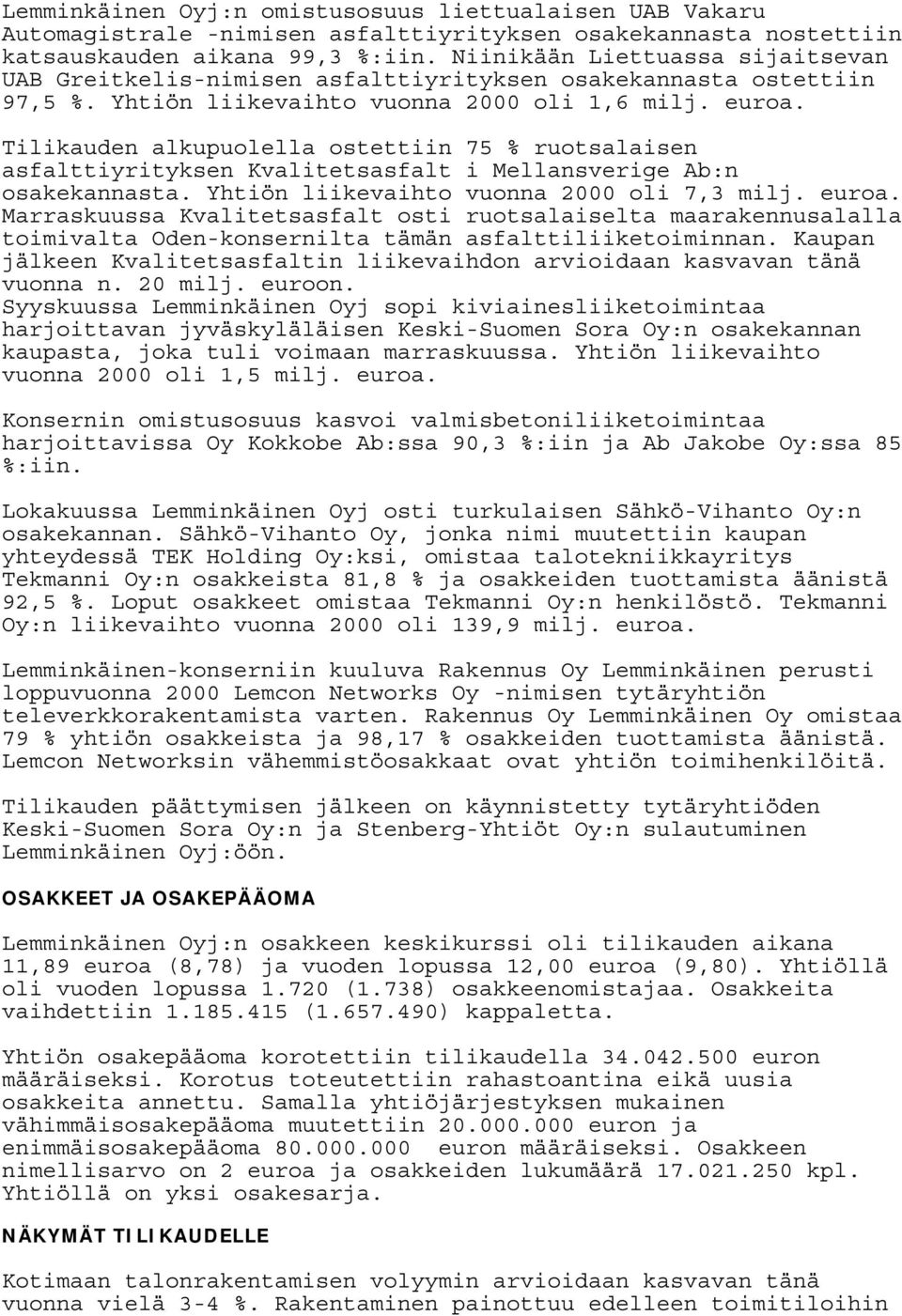 Tilikauden alkupuolella ostettiin 75 % ruotsalaisen asfalttiyrityksen Kvalitetsasfalt i Mellansverige Ab:n osakekannasta. Yhtiön liikevaihto vuonna 2000 oli 7,3 milj. euroa.