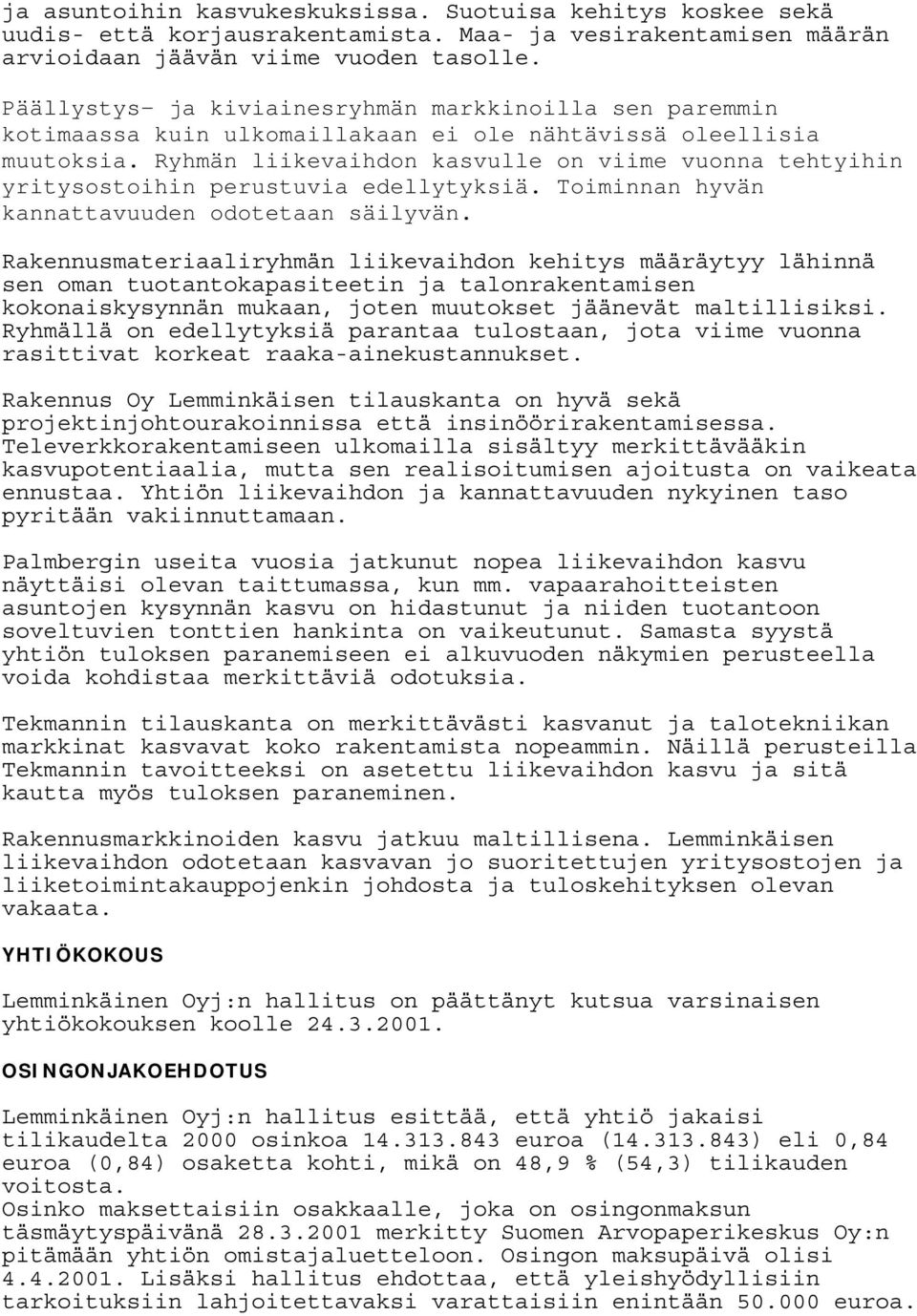 Ryhmän liikevaihdon kasvulle on viime vuonna tehtyihin yritysostoihin perustuvia edellytyksiä. Toiminnan hyvän kannattavuuden odotetaan säilyvän.