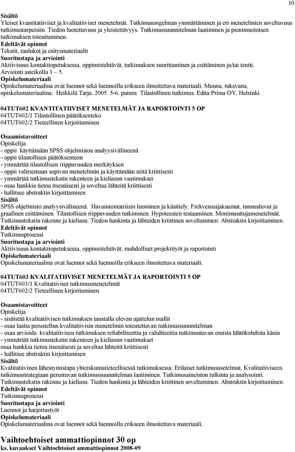 Tekstit, taulukot ja esitysmateriaalit Aktiivisuus kontaktiopetuksessa, oppimistehtävät, tutkimuksen suorittaminen ja esittäminen ja/tai tentti. Arviointi asteikolla 1 5.