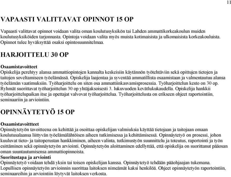 HARJOITTELU 30 OP perehtyy alansa ammattiopintojen kannalta keskeisiin käytännön työtehtäviin sekä opittujen tietojen ja taitojen soveltamiseen työelämässä.