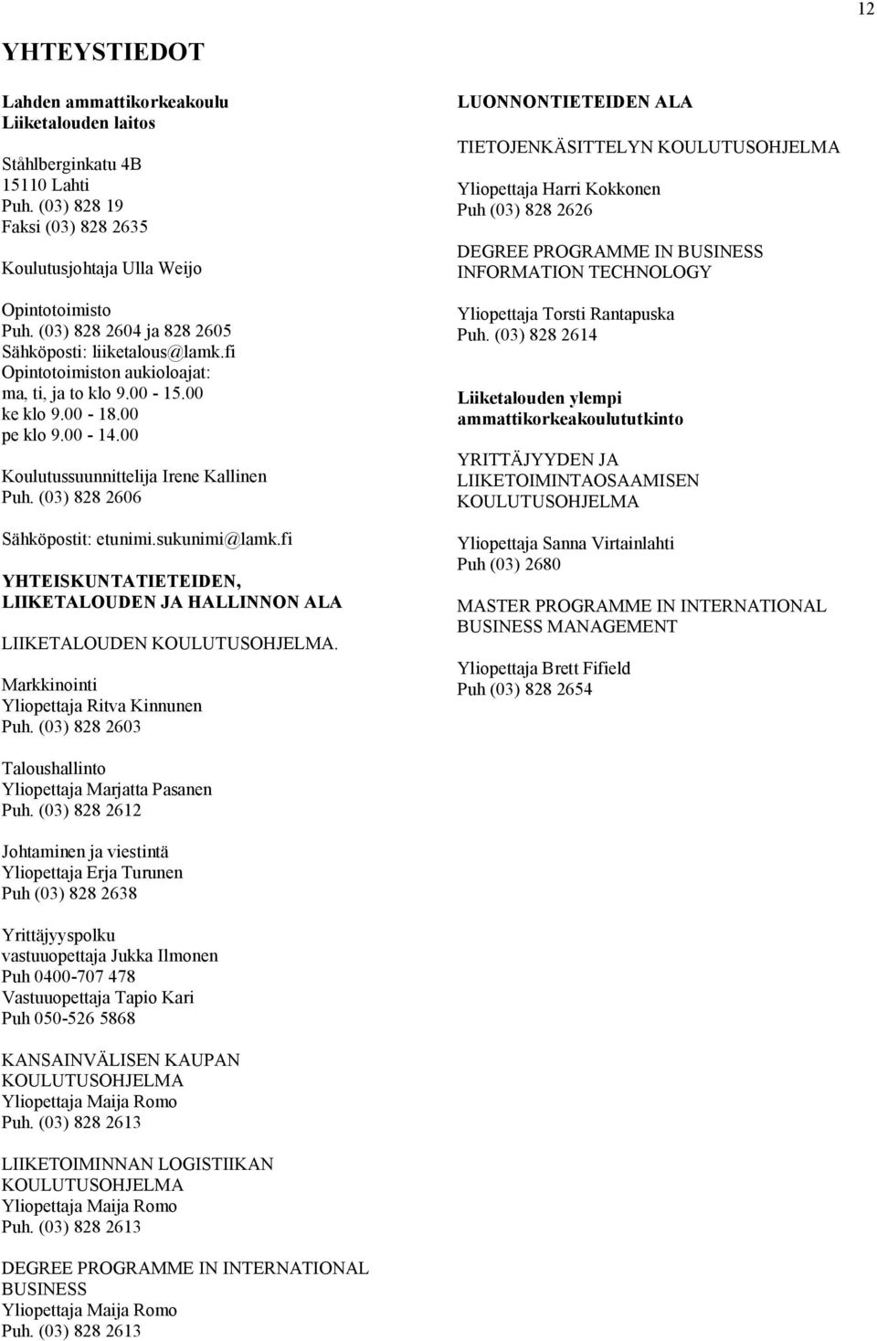 (03) 828 2606 Sähköpostit: etunimi.sukunimi@lamk.fi YHTEISKUNTATIETEIDEN, LIIKETALOUDEN JA HALLINNON ALA LIIKETALOUDEN KOULUTUSOHJELMA. Markkinointi Yliopettaja Ritva Kinnunen Puh.
