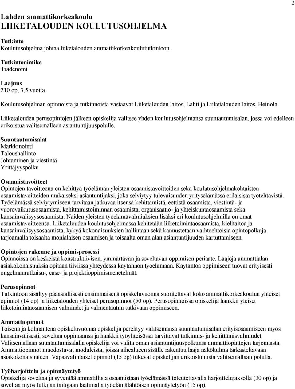 Liiketalouden perusopintojen jälkeen opiskelija valitsee yhden koulutusohjelmansa suuntautumisalan, jossa voi edelleen erikoistua valitsemalleen asiantuntijuuspolulle.