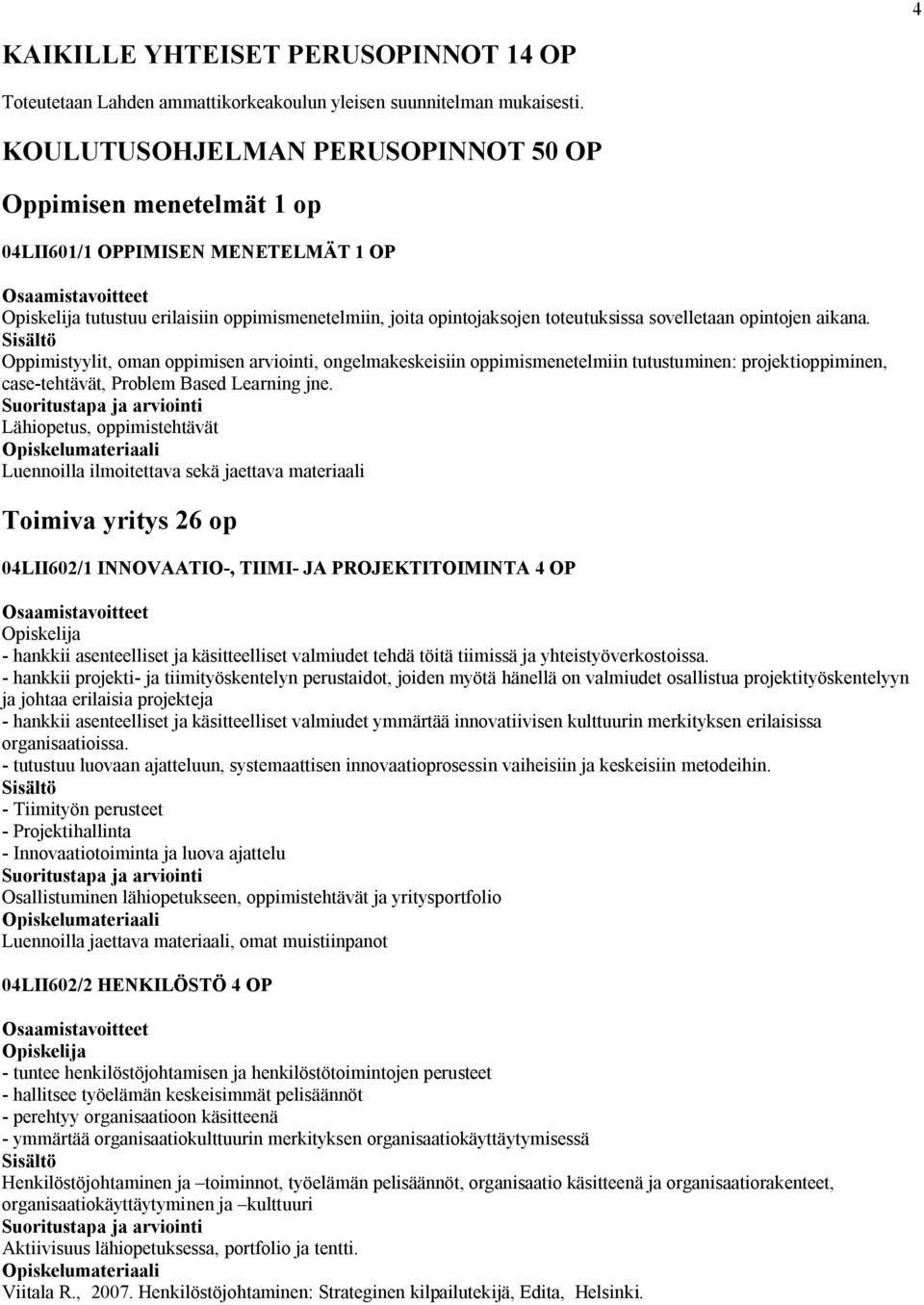 aikana. Oppimistyylit, oman oppimisen arviointi, ongelmakeskeisiin oppimismenetelmiin tutustuminen: projektioppiminen, case-tehtävät, Problem Based Learning jne.