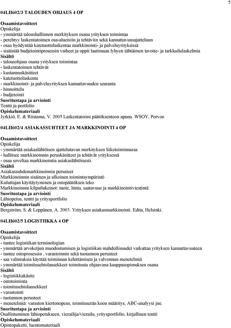 toimintaa - laskentatoimen tehtävät - kustannuskäsitteet - katetuottolaskenta - markkinointi- ja palveluyrityksen kannattavuuden seuranta - hinnoittelu - budjetointi Tentti ja portfolio Jyrkkiö, E.