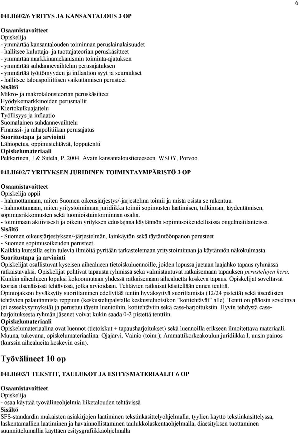 makrotalousteorian peruskäsitteet Hyödykemarkkinoiden perusmallit Kiertokulkuajattelu Työllisyys ja inflaatio Suomalainen suhdannevaihtelu Finanssi- ja rahapolitiikan perusajatus Lähiopetus,