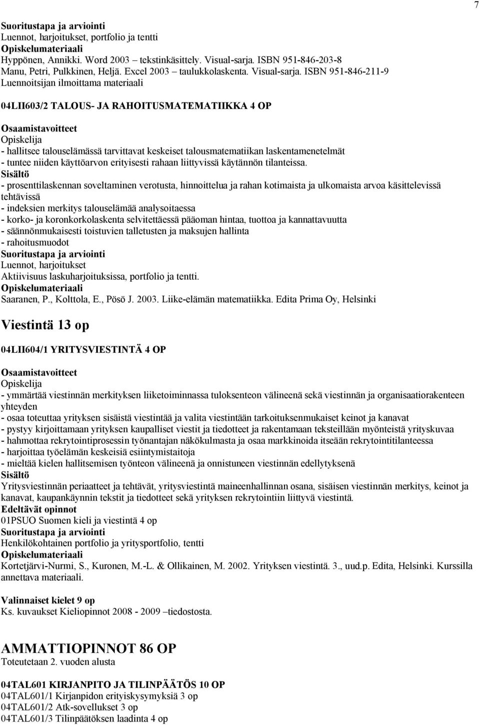 ISBN 951-846-211-9 Luennoitsijan ilmoittama materiaali 04LII603/2 TALOUS- JA RAHOITUSMATEMATIIKKA 4 OP - hallitsee talouselämässä tarvittavat keskeiset talousmatematiikan laskentamenetelmät - tuntee