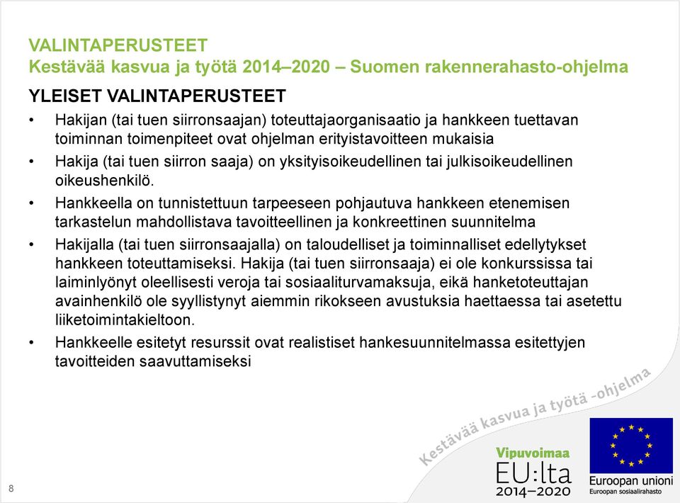 Hankkeella on tunnistettuun tarpeeseen pohjautuva hankkeen etenemisen tarkastelun mahdollistava tavoitteellinen ja konkreettinen suunnitelma Hakijalla (tai tuen siirronsaajalla) on taloudelliset ja