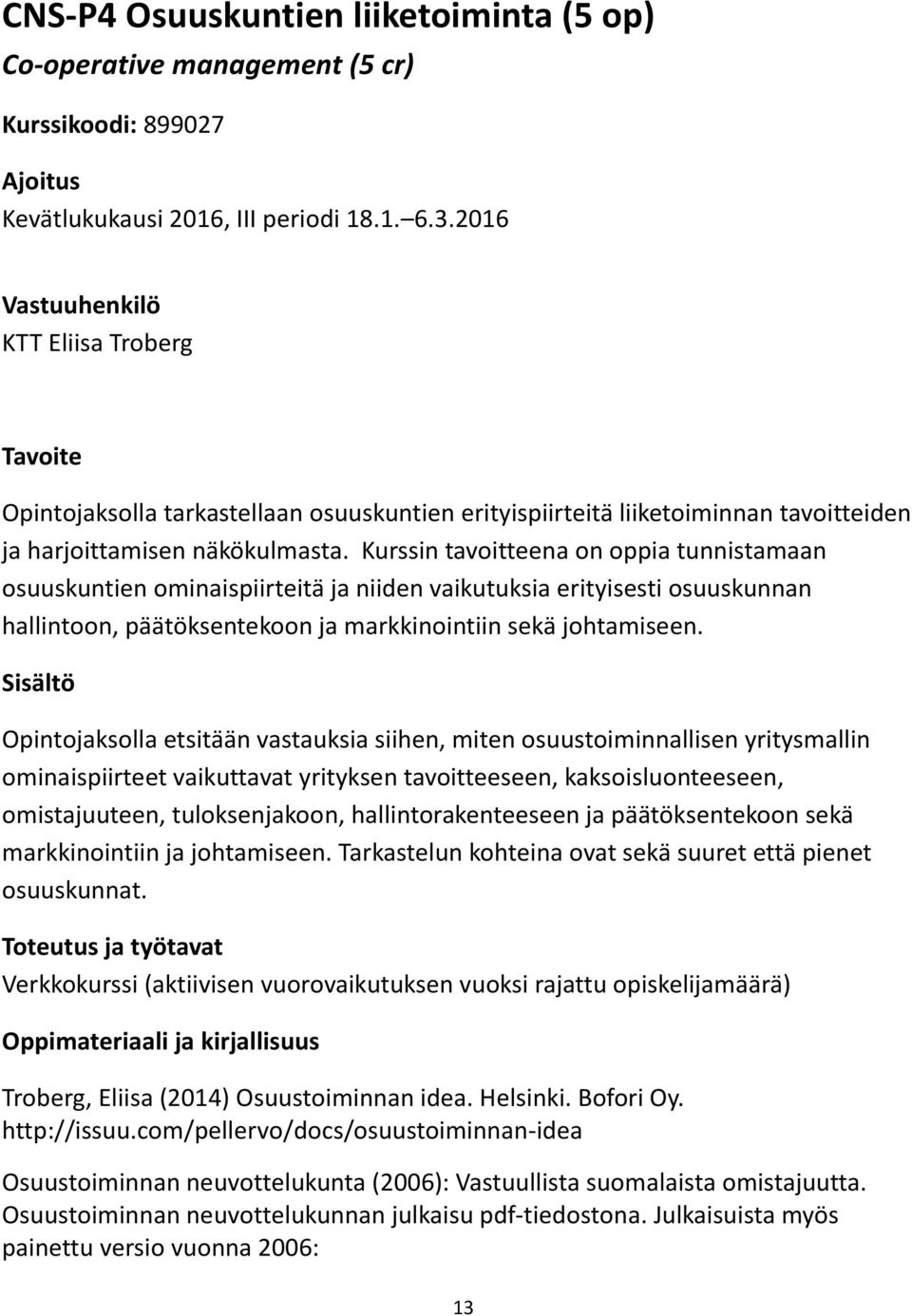 Kurssin tavoitteena on oppia tunnistamaan osuuskuntien ominaispiirteitä ja niiden vaikutuksia erityisesti osuuskunnan hallintoon, päätöksentekoon ja markkinointiin sekä johtamiseen.