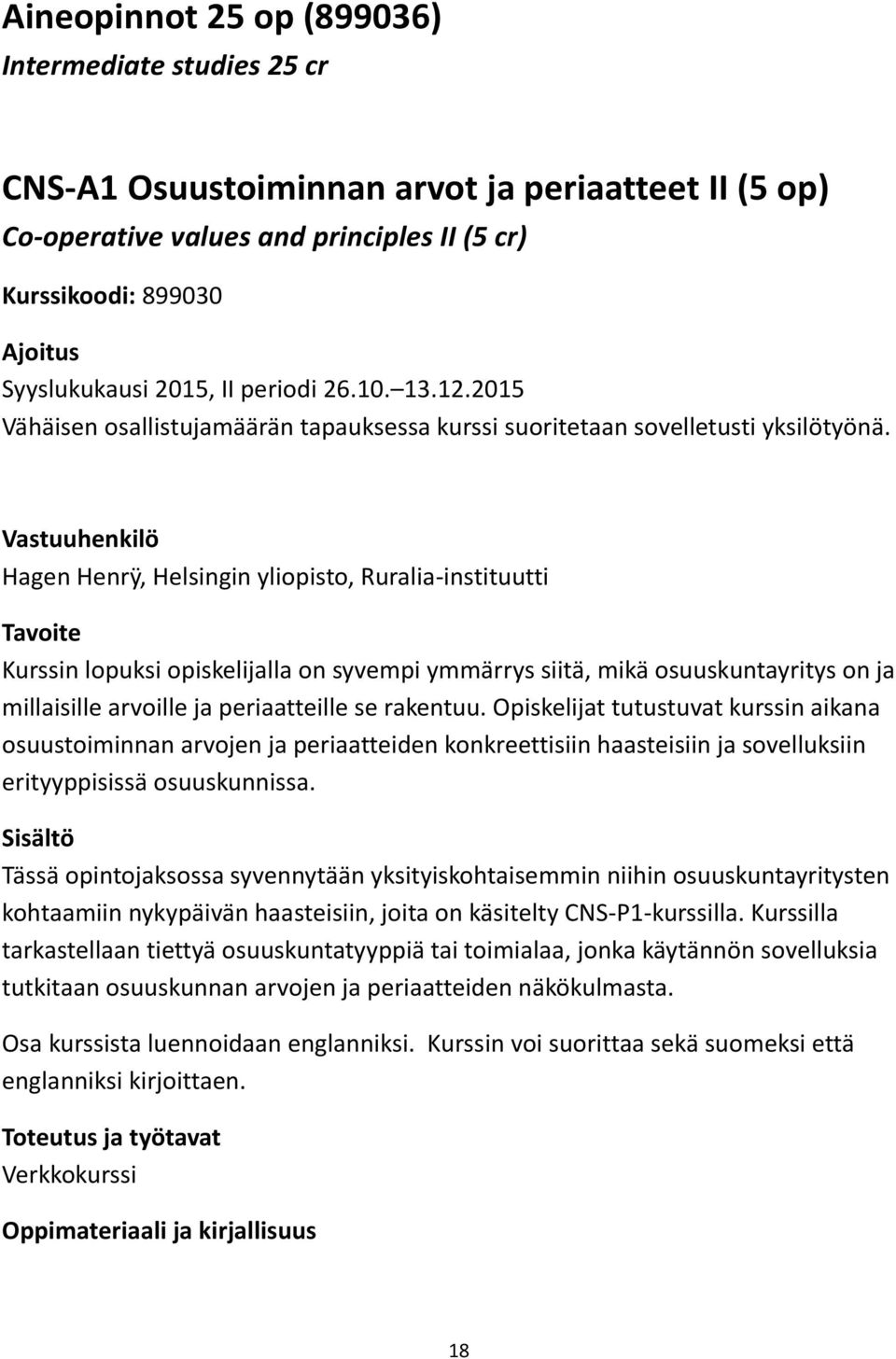 Vastuuhenkilö Hagen Henrÿ, Helsingin yliopisto, Ruralia-instituutti Tavoite Kurssin lopuksi opiskelijalla on syvempi ymmärrys siitä, mikä osuuskuntayritys on ja millaisille arvoille ja periaatteille