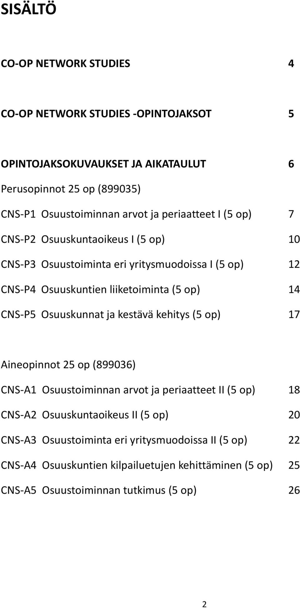 op) 14 CNS-P5 Osuuskunnat ja kestävä kehitys (5 op) 17 Aineopinnot 25 op (899036) CNS-A1 Osuustoiminnan arvot ja periaatteet II (5 op) 18 CNS-A2
