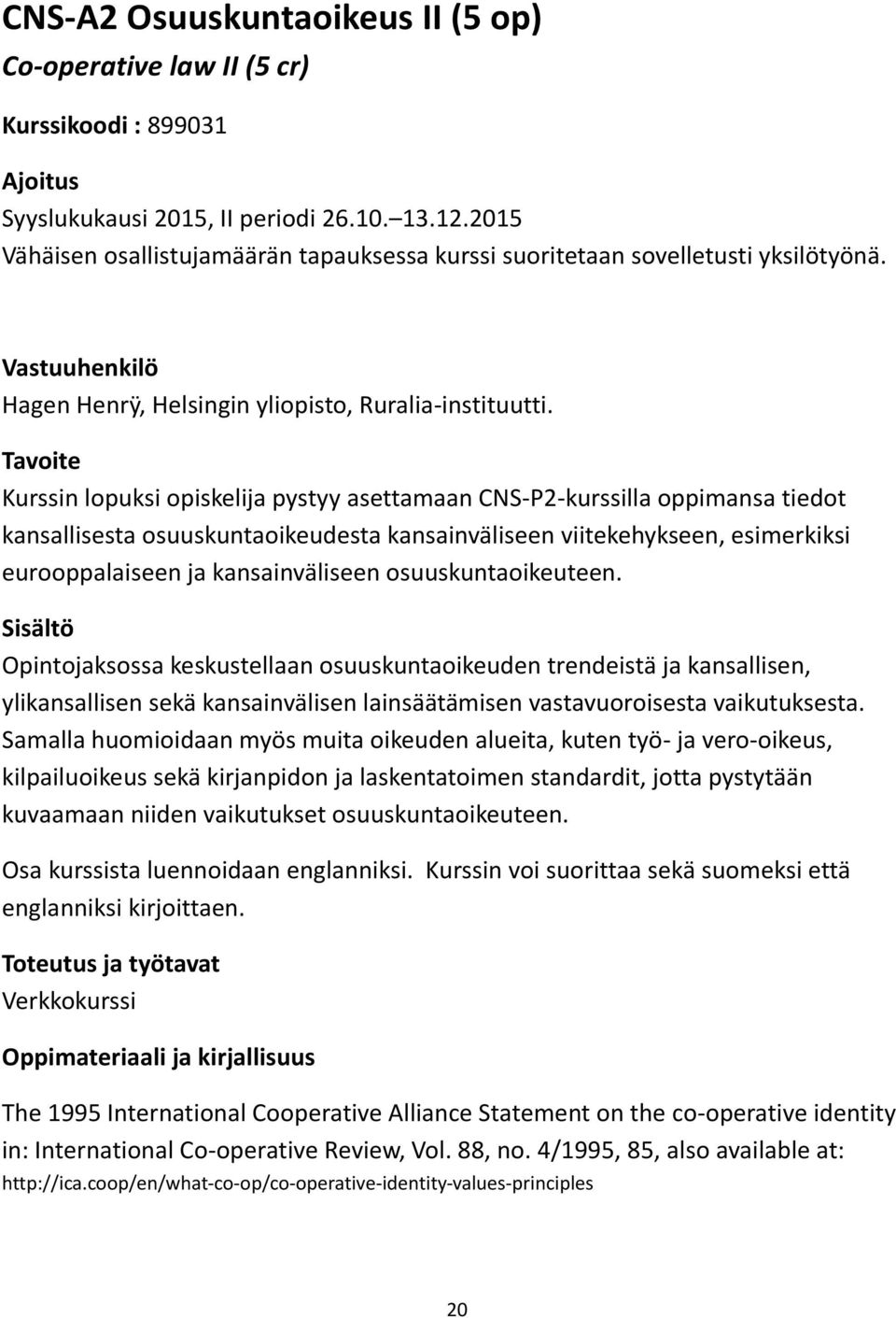 Tavoite Kurssin lopuksi opiskelija pystyy asettamaan CNS-P2-kurssilla oppimansa tiedot kansallisesta osuuskuntaoikeudesta kansainväliseen viitekehykseen, esimerkiksi eurooppalaiseen ja