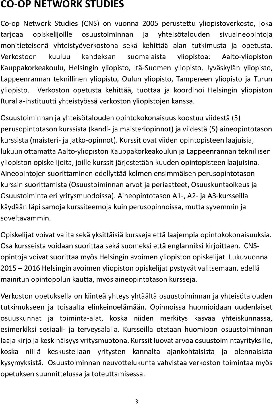 Verkostoon kuuluu kahdeksan suomalaista yliopistoa: Aalto-yliopiston Kauppakorkeakoulu, Helsingin yliopisto, Itä-Suomen yliopisto, Jyväskylän yliopisto, Lappeenrannan teknillinen yliopisto, Oulun