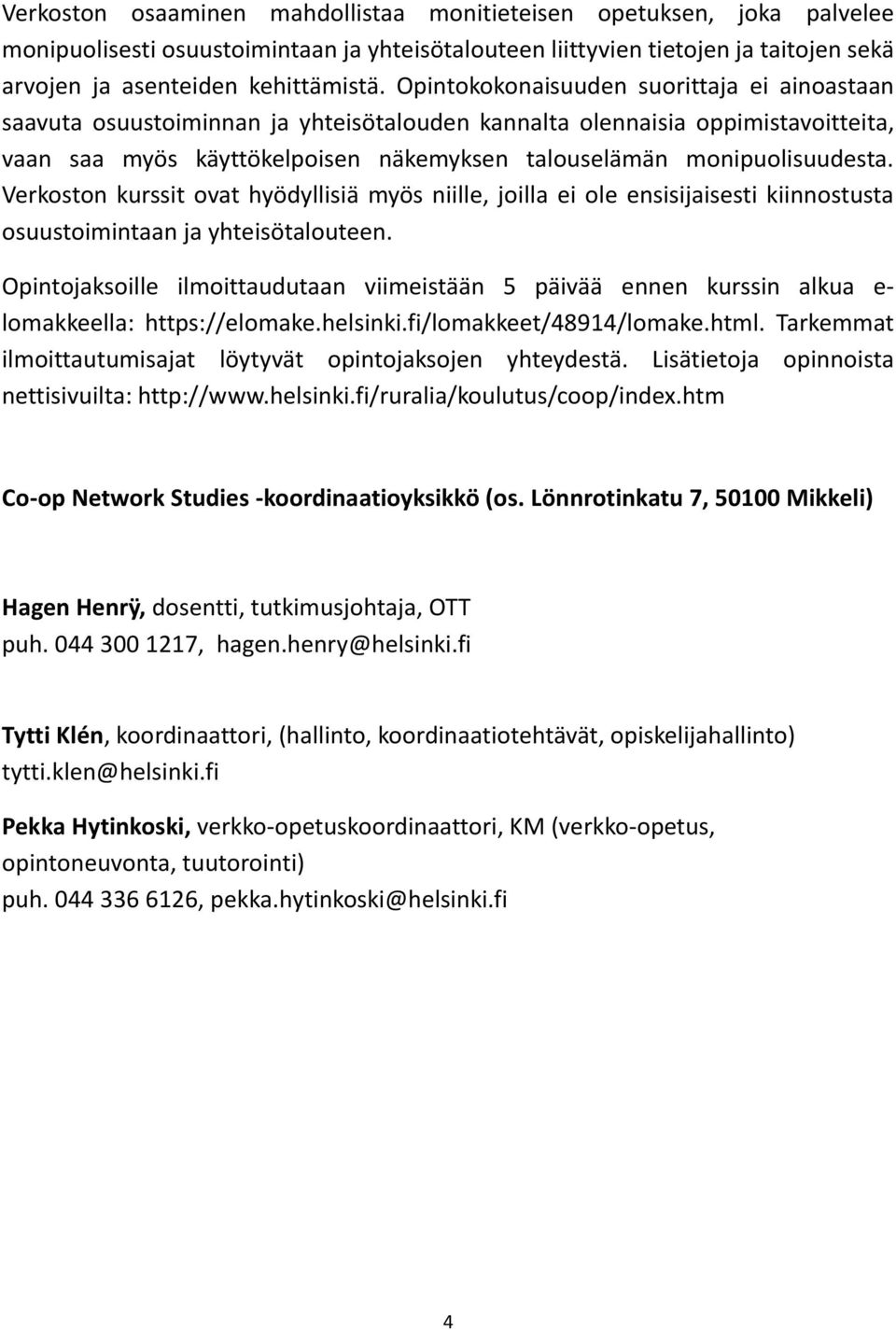 Verkoston kurssit ovat hyödyllisiä myös niille, joilla ei ole ensisijaisesti kiinnostusta osuustoimintaan ja yhteisötalouteen.