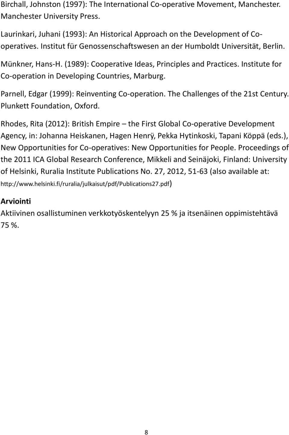 Institute for Co-operation in Developing Countries, Marburg. Parnell, Edgar (1999): Reinventing Co-operation. The Challenges of the 21st Century. Plunkett Foundation, Oxford.