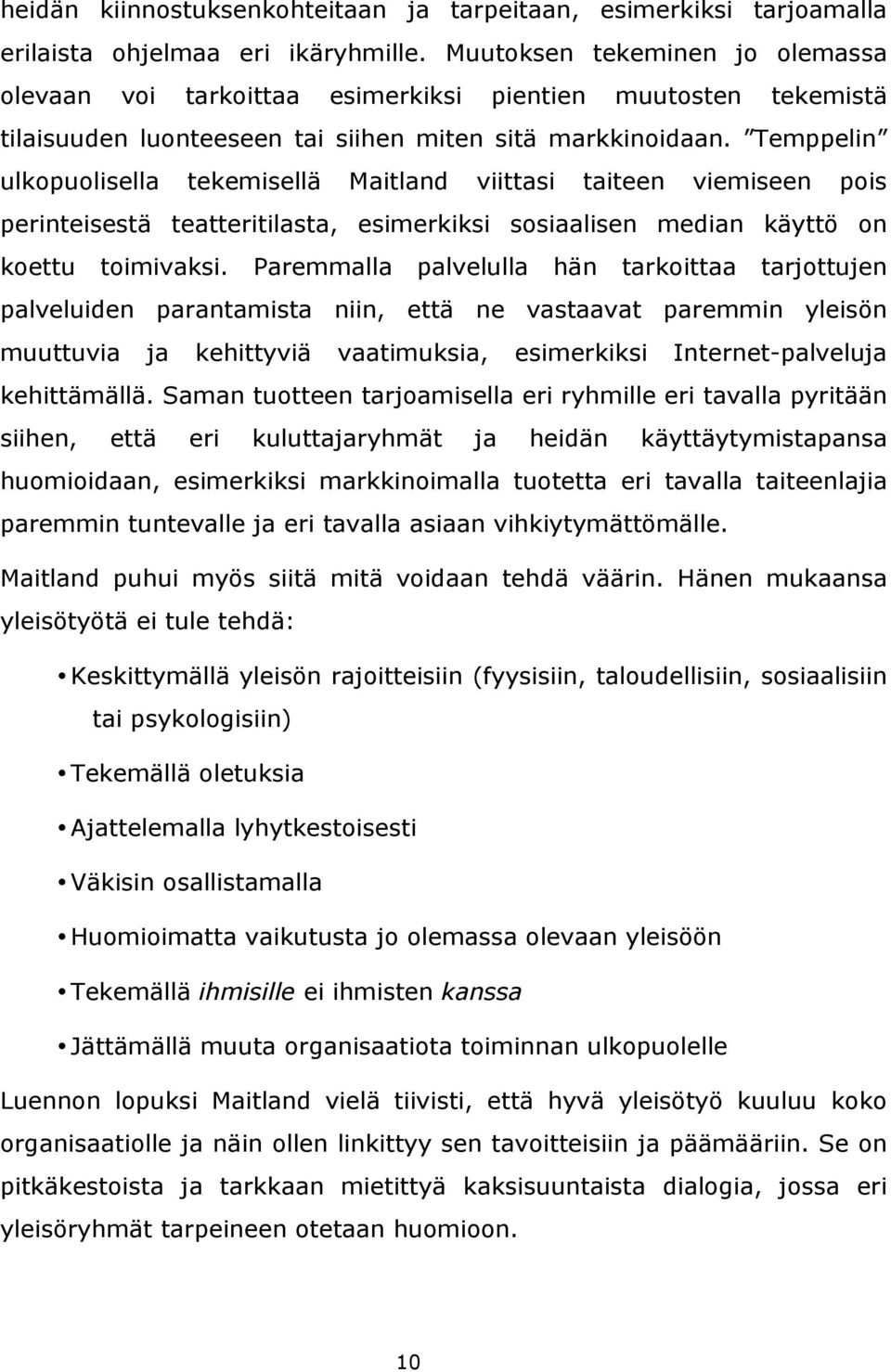 Temppelin ulkopuolisella tekemisellä Maitland viittasi taiteen viemiseen pois perinteisestä teatteritilasta, esimerkiksi sosiaalisen median käyttö on koettu toimivaksi.