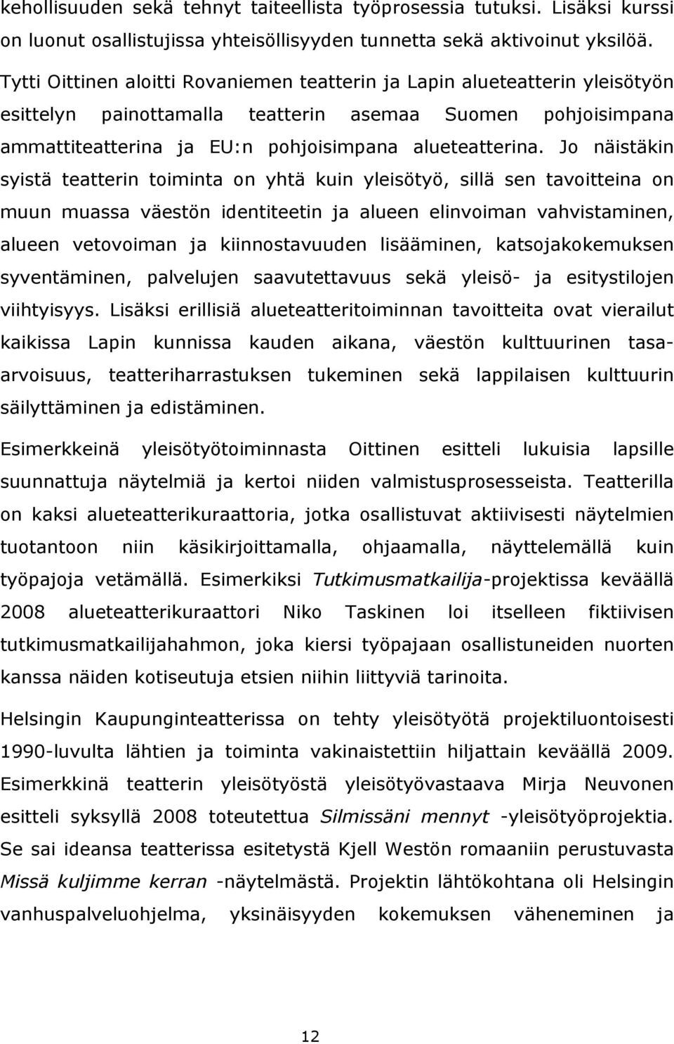 Jo näistäkin syistä teatterin toiminta on yhtä kuin yleisötyö, sillä sen tavoitteina on muun muassa väestön identiteetin ja alueen elinvoiman vahvistaminen, alueen vetovoiman ja kiinnostavuuden