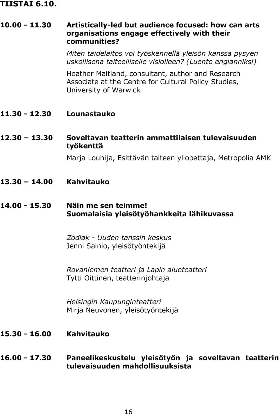 (Luento englanniksi) Heather Maitland, consultant, author and Research Associate at the Centre for Cultural Policy Studies, University of Warwick 11.30-12.30 Lounastauko 12.30 13.