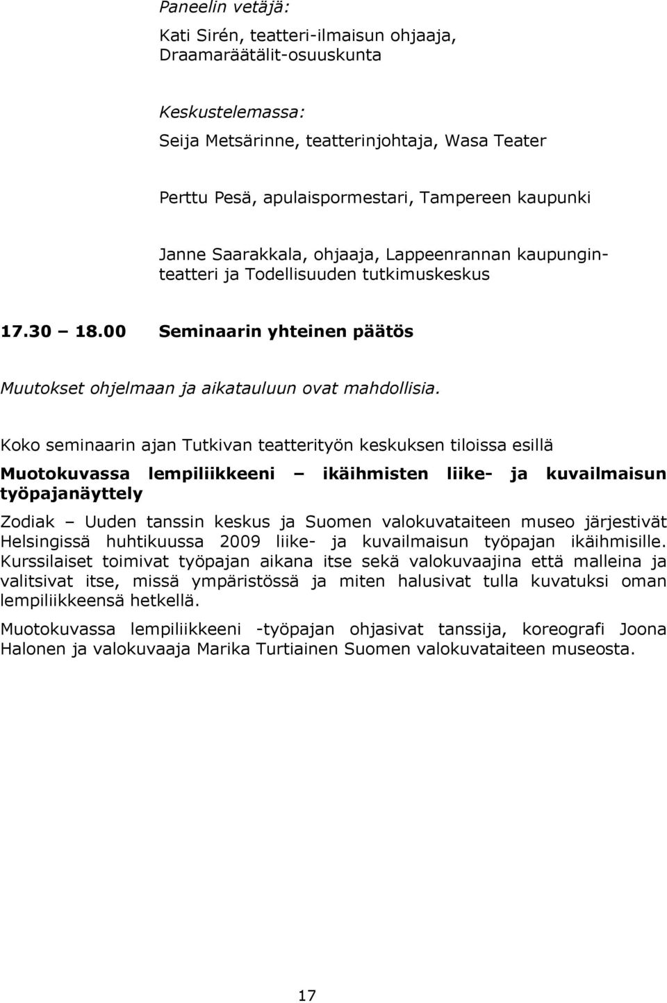 Koko seminaarin ajan Tutkivan teatterityön keskuksen tiloissa esillä Muotokuvassa lempiliikkeeni ikäihmisten liike- ja kuvailmaisun työpajanäyttely Zodiak Uuden tanssin keskus ja Suomen