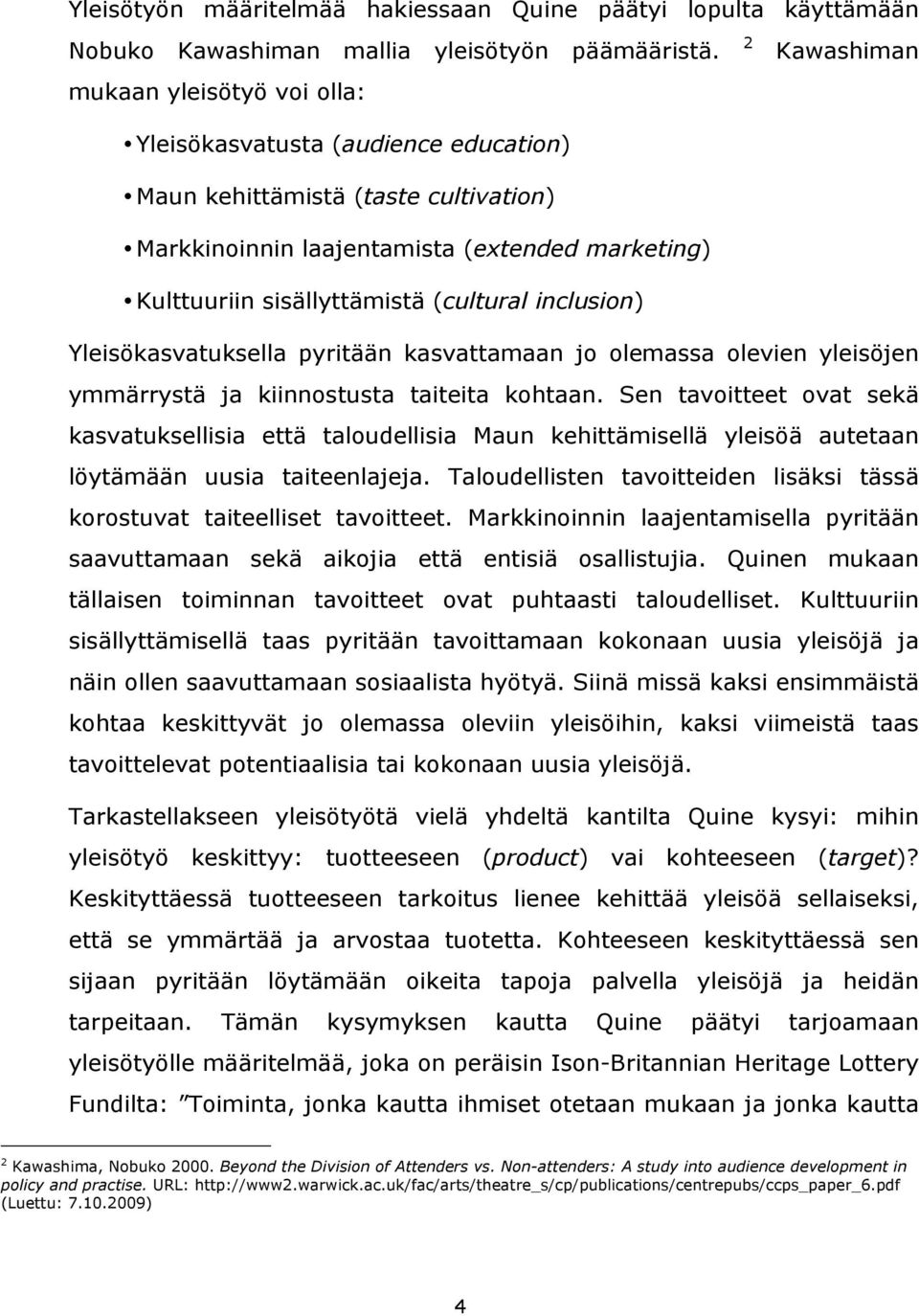 (cultural inclusion) Yleisökasvatuksella pyritään kasvattamaan jo olemassa olevien yleisöjen ymmärrystä ja kiinnostusta taiteita kohtaan.