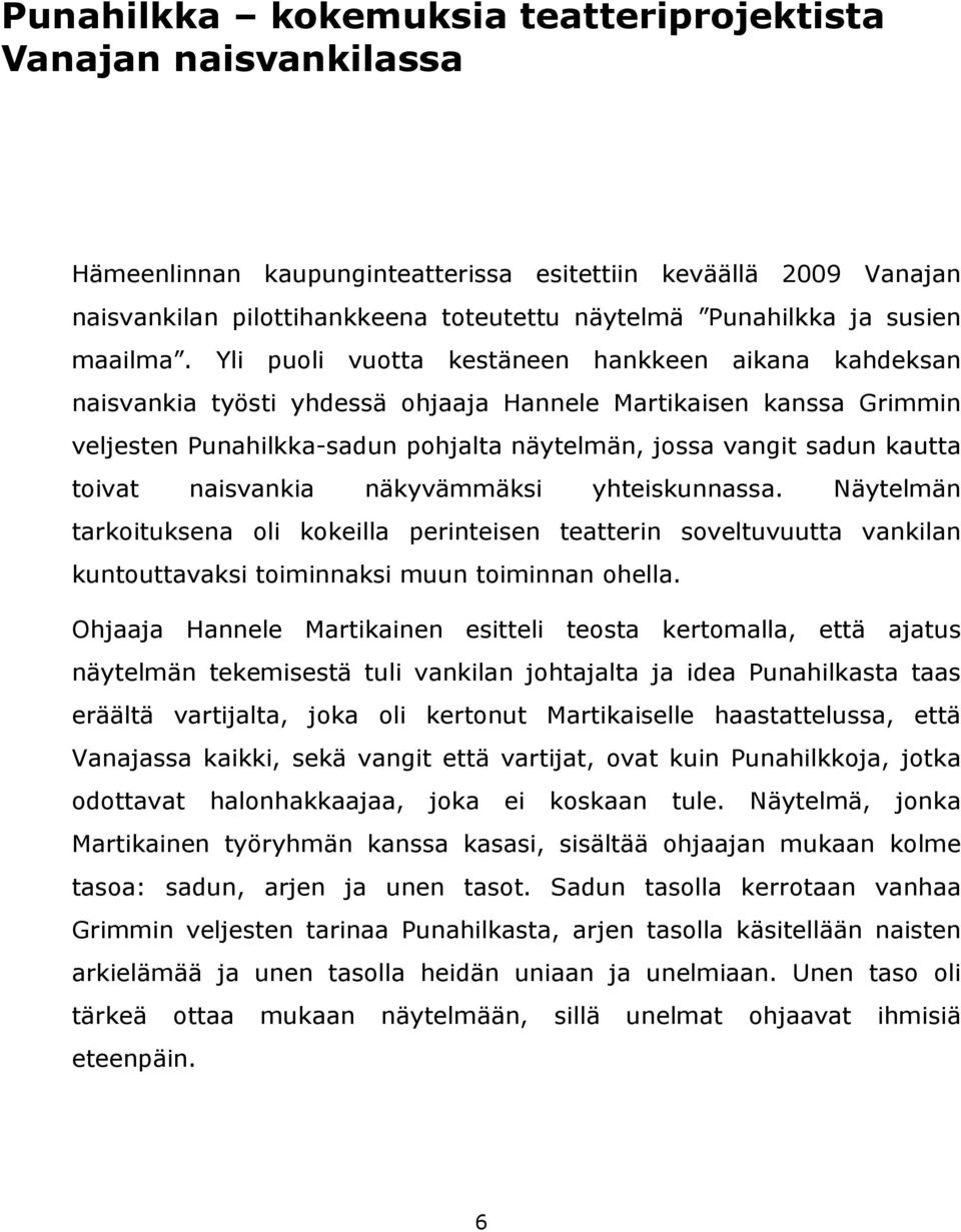 Yli puoli vuotta kestäneen hankkeen aikana kahdeksan naisvankia työsti yhdessä ohjaaja Hannele Martikaisen kanssa Grimmin veljesten Punahilkka-sadun pohjalta näytelmän, jossa vangit sadun kautta